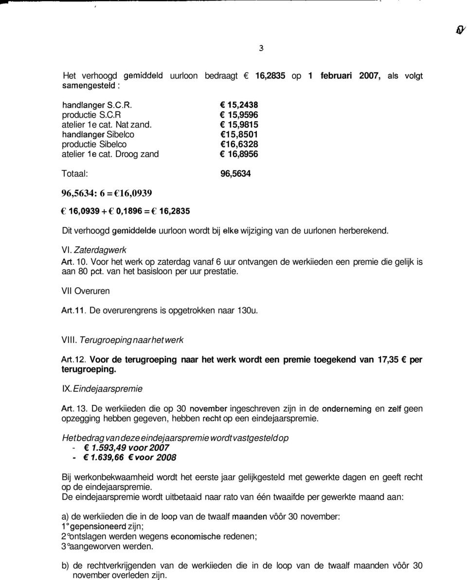 Droog zand 16,8956 Totaal: 96,5634 96,5634: 6 = 16,0939 16,0939 + 0,1896 = 16,2835 Dit verhoogd gemiddelde uurloon wordt bij elke wijziging van de uurlonen herberekend. VI. Zaterdagwerk Art. 10.