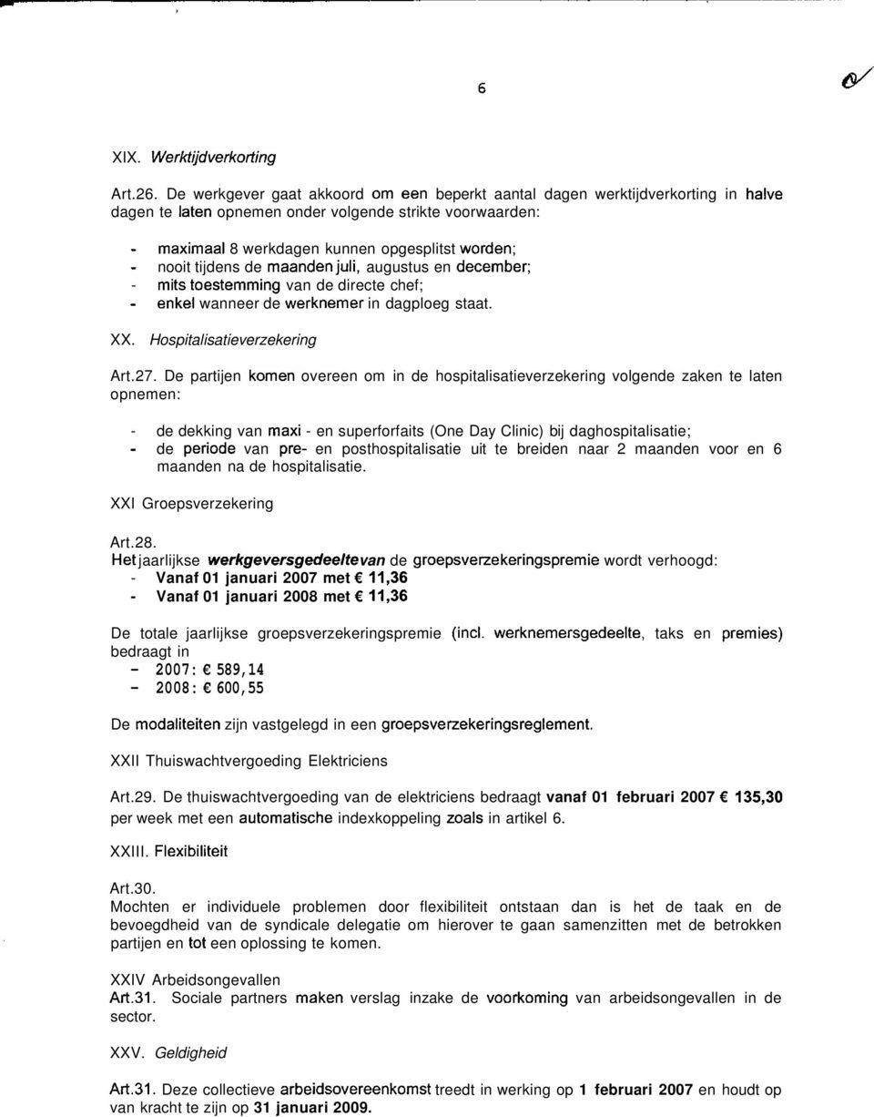 tijdens de maanden juli, augustus en december; - mits toestemming van de directe chef; enkel wanneer de werknemer in dagploeg staat. XX. Hospitalisatieverzekering Art.27.