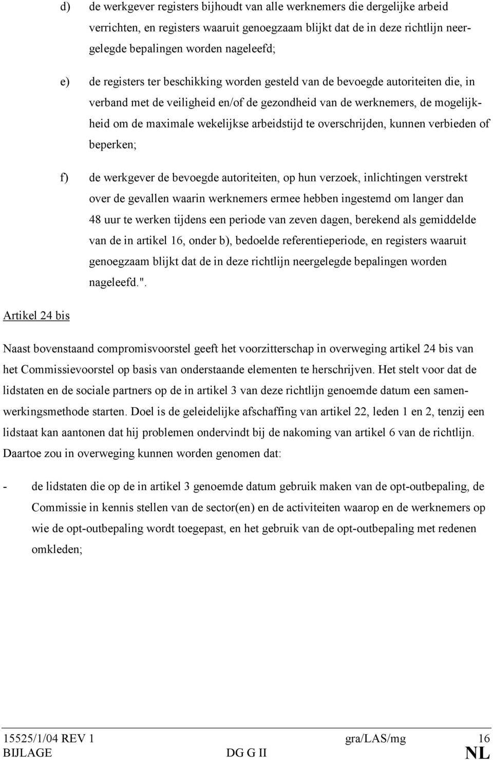 overschrijden, kunnen verbieden of beperken; f) de werkgever de bevoegde autoriteiten, op hun verzoek, inlichtingen verstrekt over de gevallen waarin werknemers ermee hebben ingestemd om langer dan