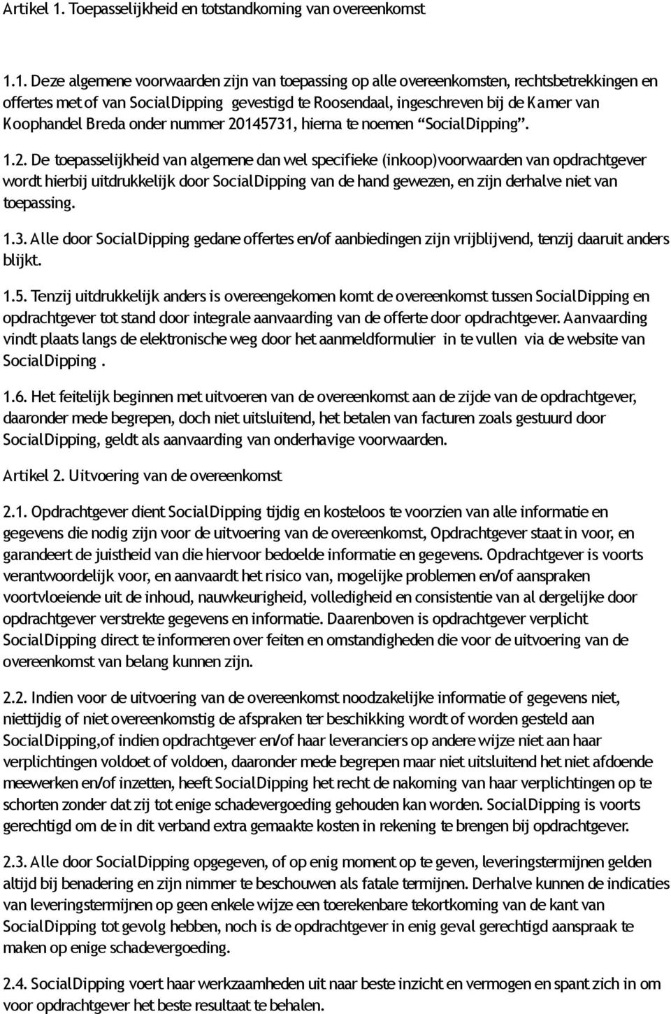 1. Deze algemene voorwaarden zijn van toepassing op alle overeenkomsten, rechtsbetrekkingen en offertes met of van SocialDipping gevestigd te Roosendaal, ingeschreven bij de Kamer van Koophandel