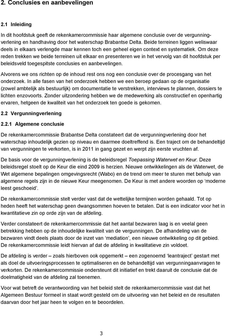 Om deze reden trekken we beide terreinen uit elkaar en presenteren we in het vervolg van dit hoofdstuk per beleidsveld toegespitste conclusies en aanbevelingen.