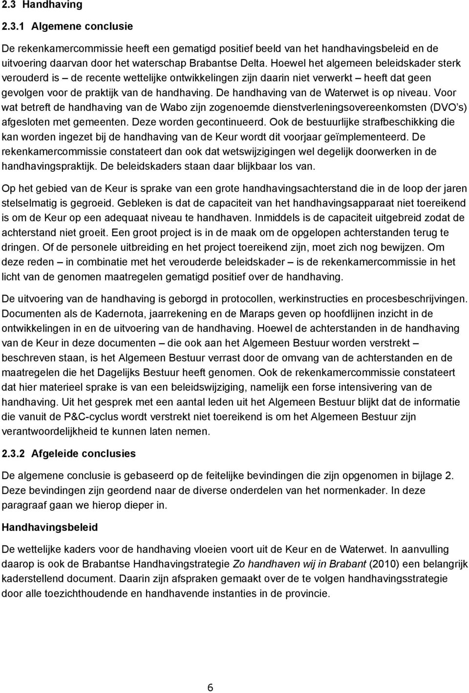 De handhaving van de Waterwet is op niveau. Voor wat betreft de handhaving van de Wabo zijn zogenoemde dienstverleningsovereenkomsten (DVO s) afgesloten met gemeenten. Deze worden gecontinueerd.