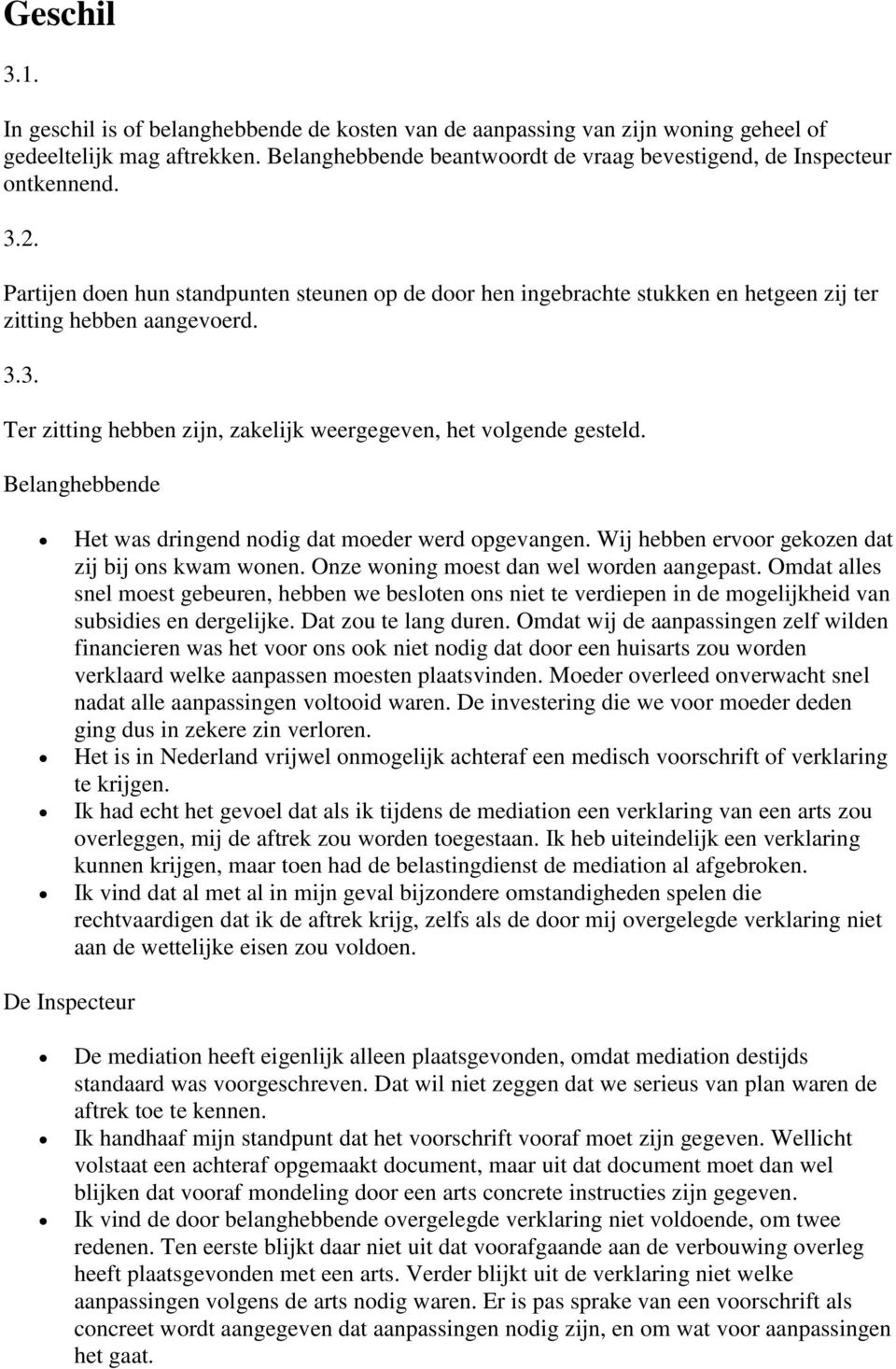 3.3. Ter zitting hebben zijn, zakelijk weergegeven, het volgende gesteld. Belanghebbende Het was dringend nodig dat moeder werd opgevangen. Wij hebben ervoor gekozen dat zij bij ons kwam wonen.