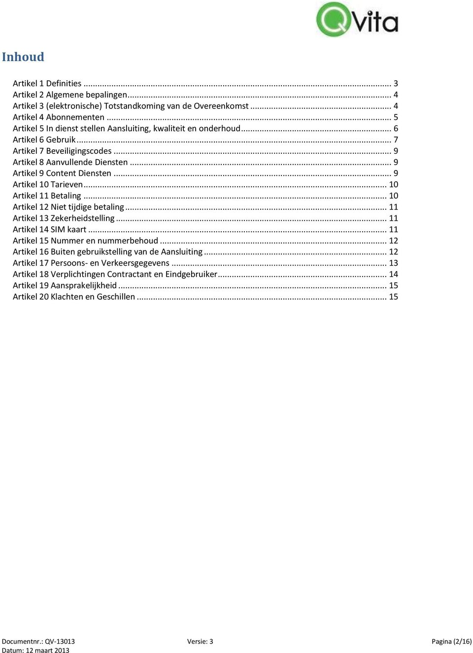 .. 9 Artikel 10 Tarieven... 10 Artikel 11 Betaling... 10 Artikel 12 Niet tijdige betaling... 11 Artikel 13 Zekerheidstelling... 11 Artikel 14 SIM kaart... 11 Artikel 15 Nummer en nummerbehoud.