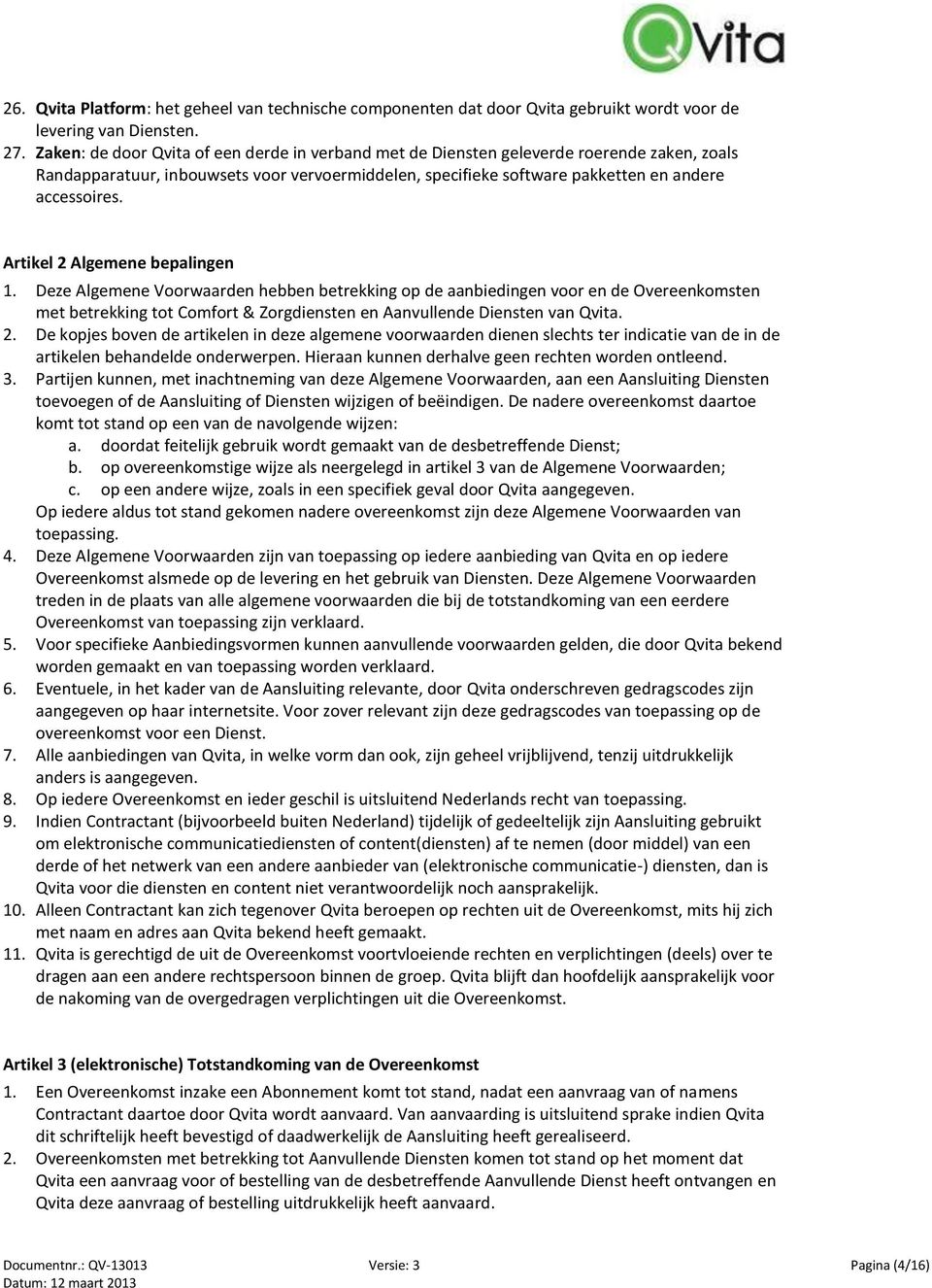 Artikel 2 Algemene bepalingen 1. Deze Algemene Voorwaarden hebben betrekking op de aanbiedingen voor en de Overeenkomsten met betrekking tot Comfort & Zorgdiensten en Aanvullende Diensten van Qvita.