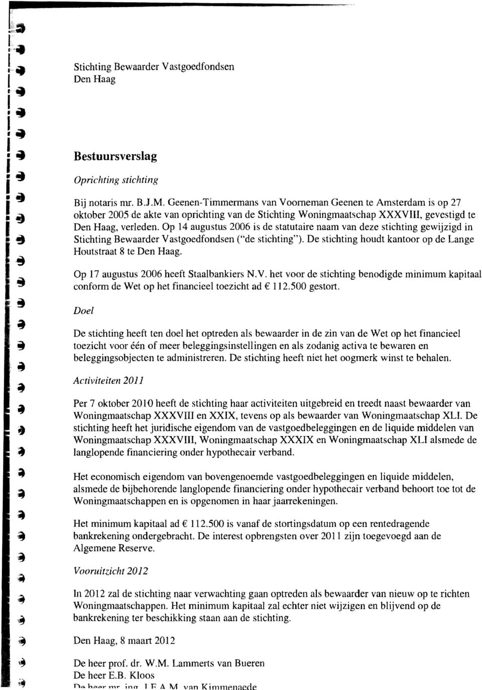 De stichting houdt kantoor op de Lange Houtstraat 8 te. < Op 17 augustus 2006 heeft Staalbankiers N.V. het voor de stichting benodigde minimum kapaal conform de Wet op het financieel toezicht ad 112.