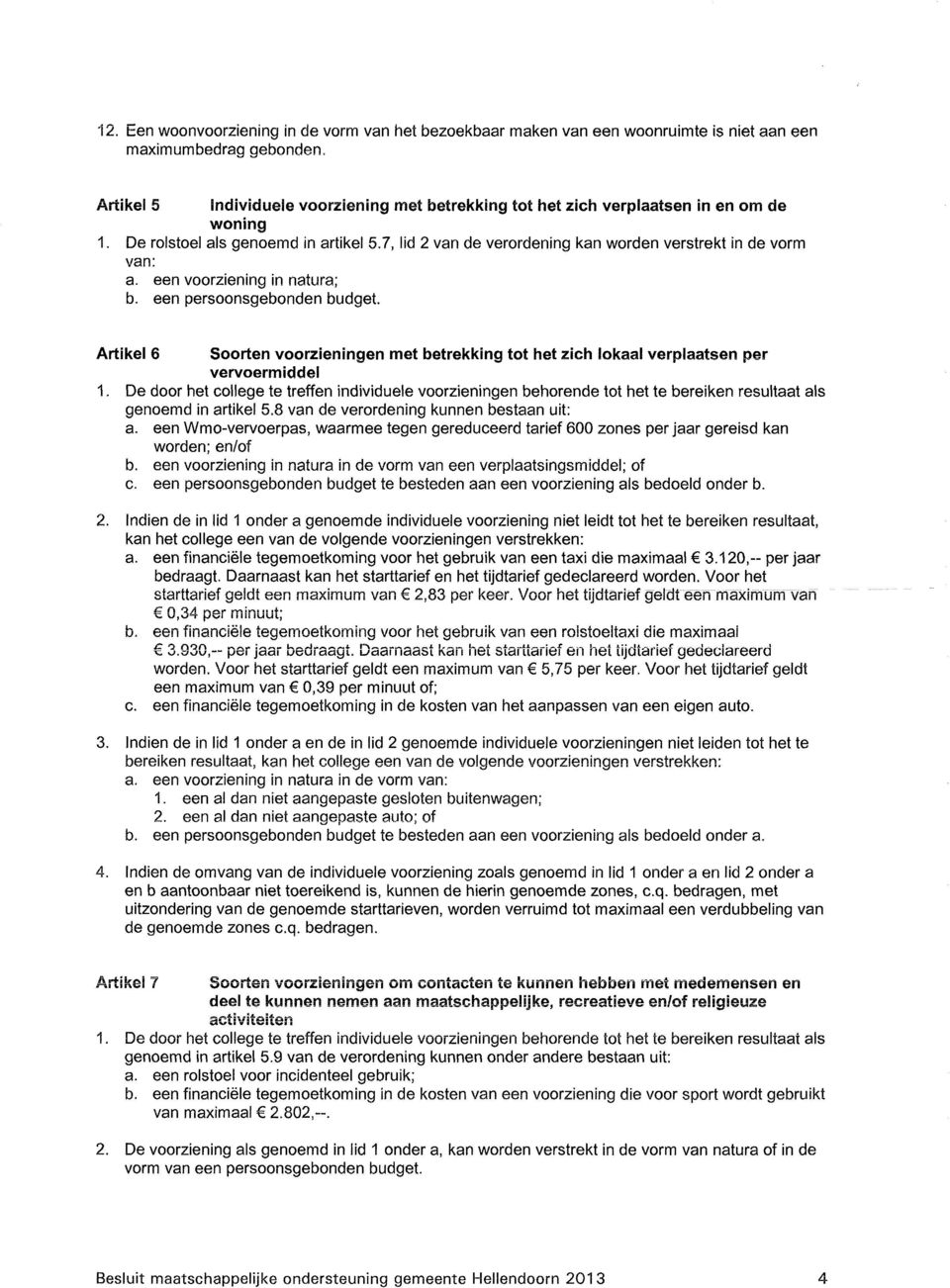 een voorziening in natura; b. een persoonsgebonden budget. Artikel 6 Soorten voorzieningen met betrekking tot het zich lokaal verplaatsen per vervoermiddel 1.