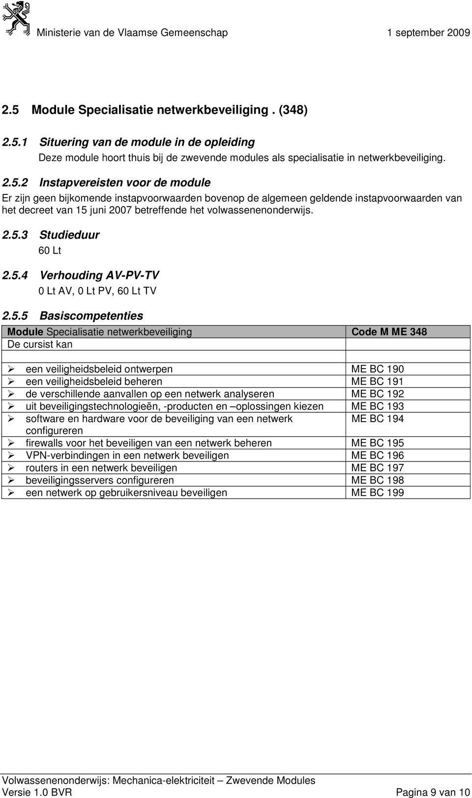 191 de verschillende aanvallen op een netwerk analyseren ME BC 192 uit beveiligingstechnologieën, -producten en oplossingen kiezen ME BC 193 software en hardware voor de beveiliging van een netwerk