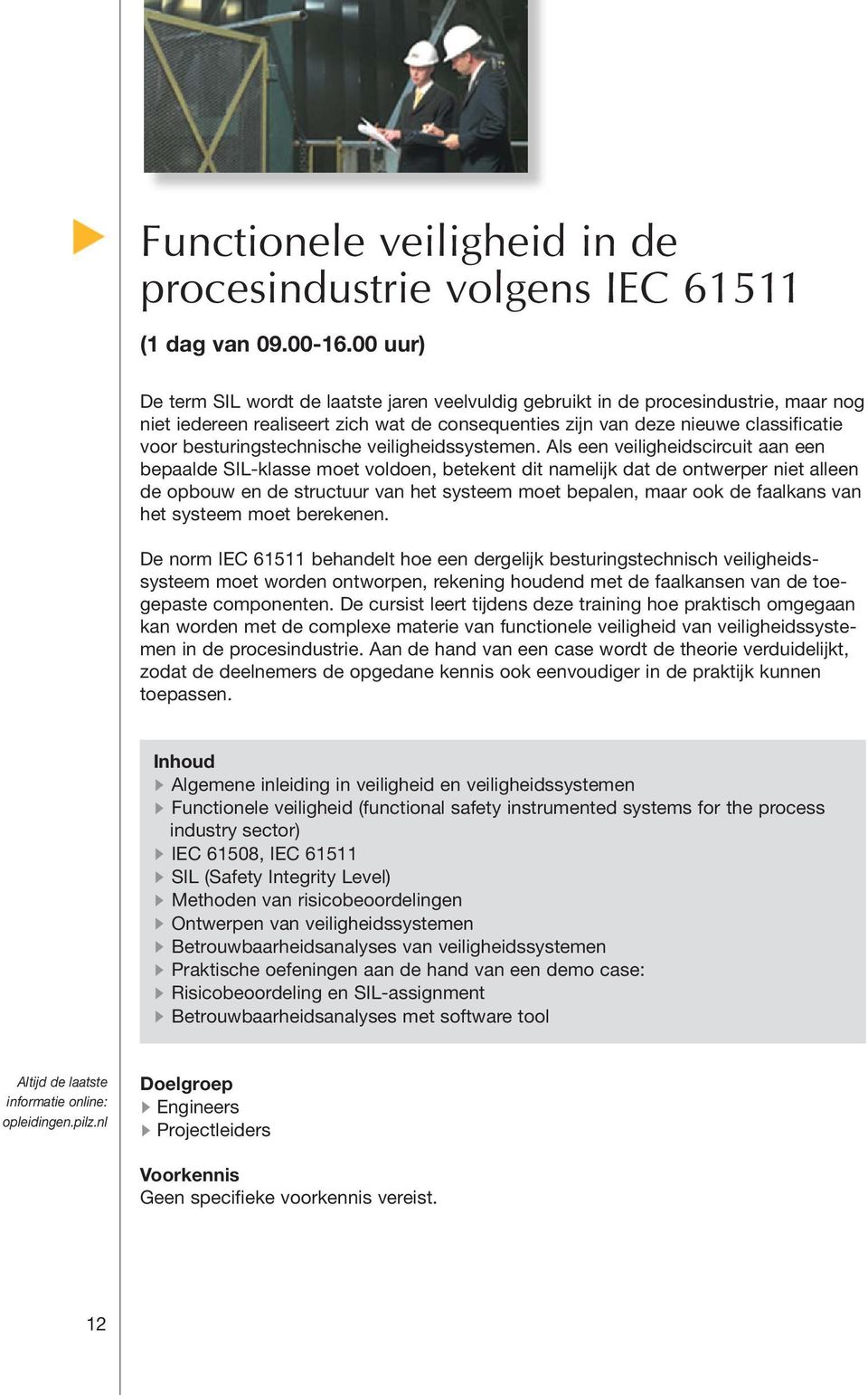 Als een veiligheidscircuit aan een bepaalde SIL-klasse moet voldoen, betekent dit namelijk dat de ontwerper niet alleen de opbouw en de structuur van het systeem moet bepalen, maar ook de faalkans