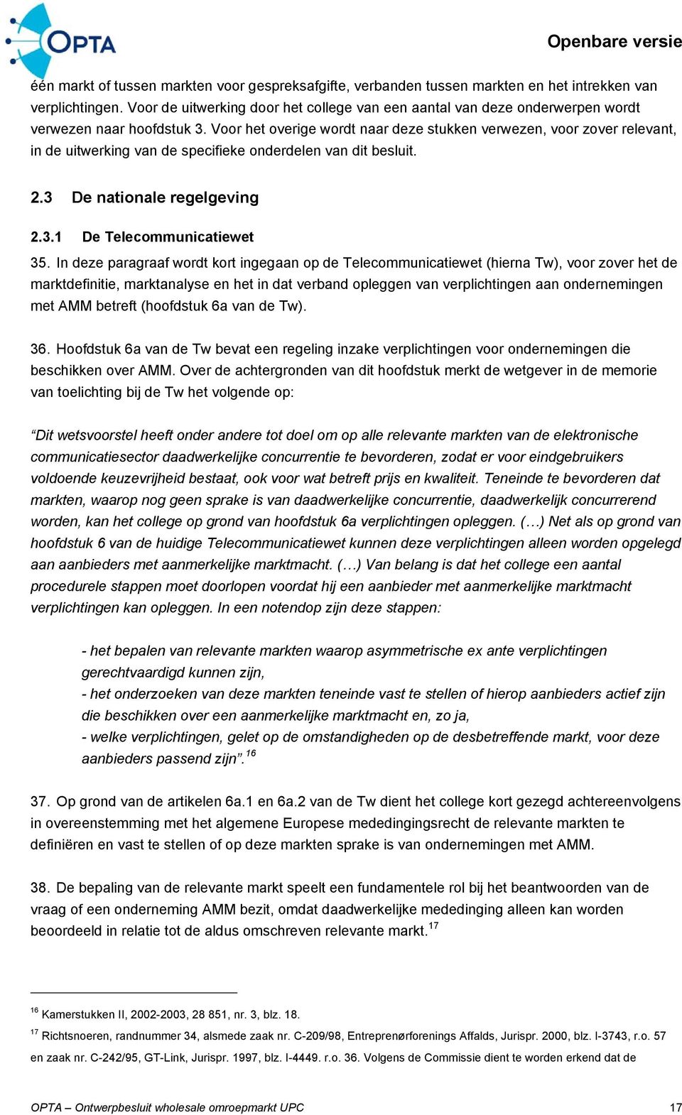 Voor het overige wordt naar deze stukken verwezen, voor zover relevant, in de uitwerking van de specifieke onderdelen van dit besluit. 2.3 De nationale regelgeving 2.3.1 De Telecommunicatiewet 35.