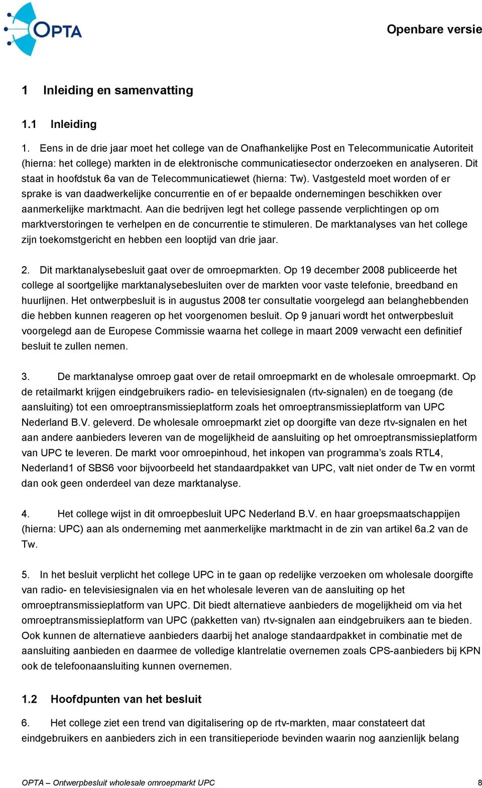 Dit staat in hoofdstuk 6a van de Telecommunicatiewet (hierna: Tw).