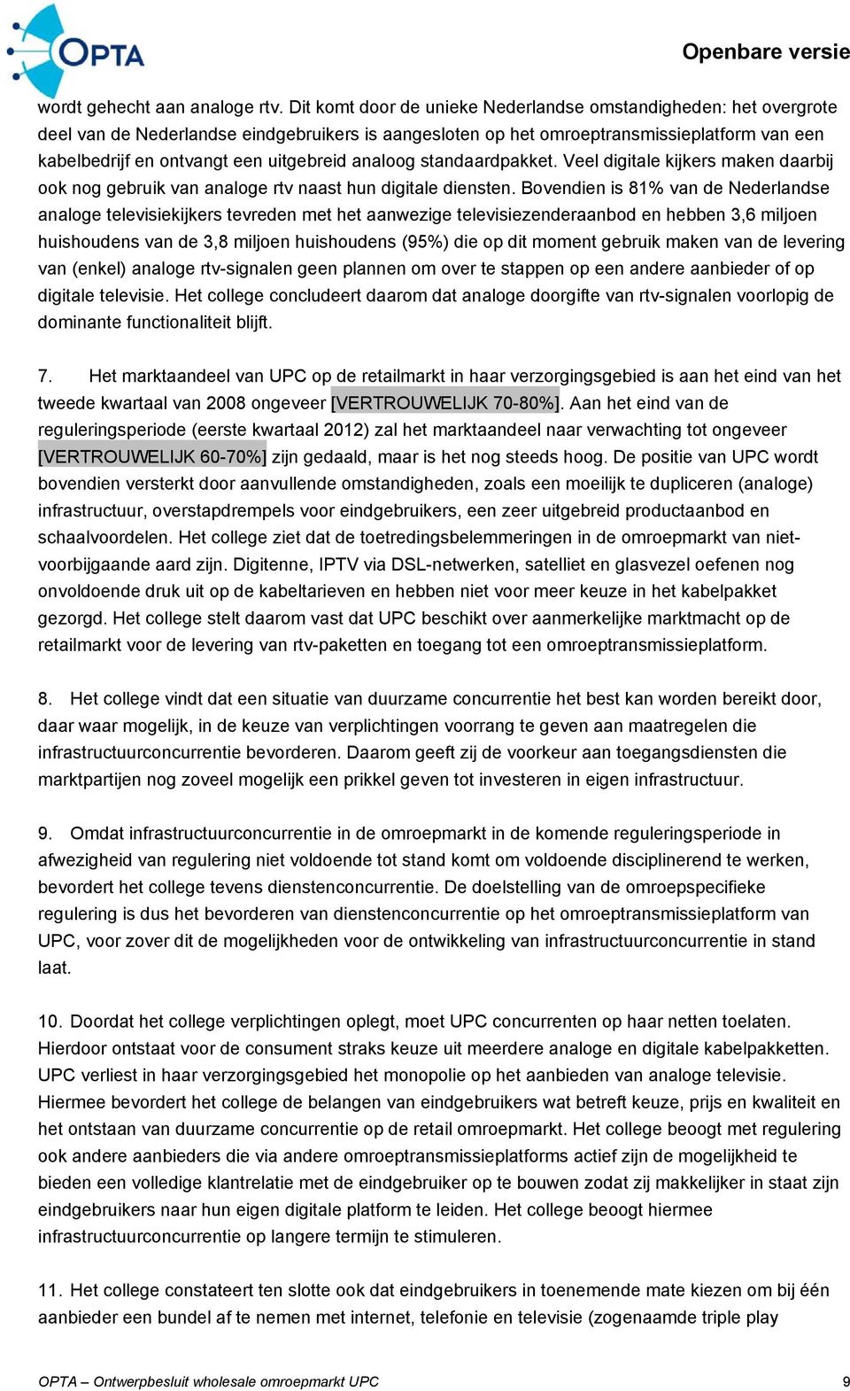 uitgebreid analoog standaardpakket. Veel digitale kijkers maken daarbij ook nog gebruik van analoge rtv naast hun digitale diensten.