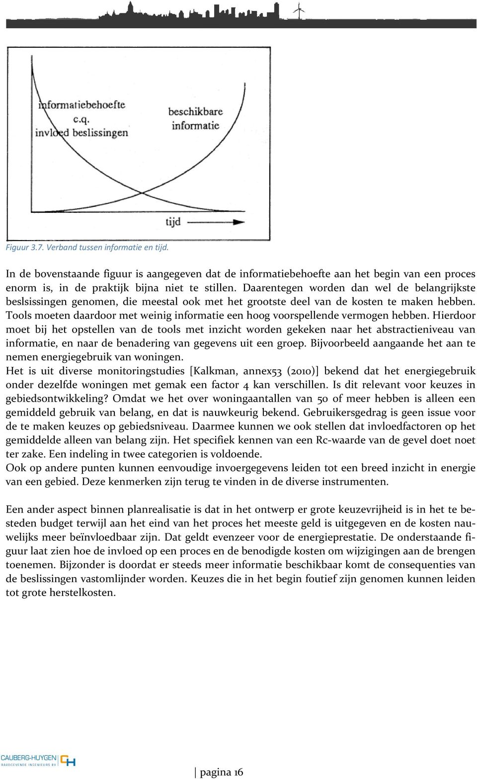 Tools moeten daardoor met weinig informatie een hoog voorspellende vermogen hebben.