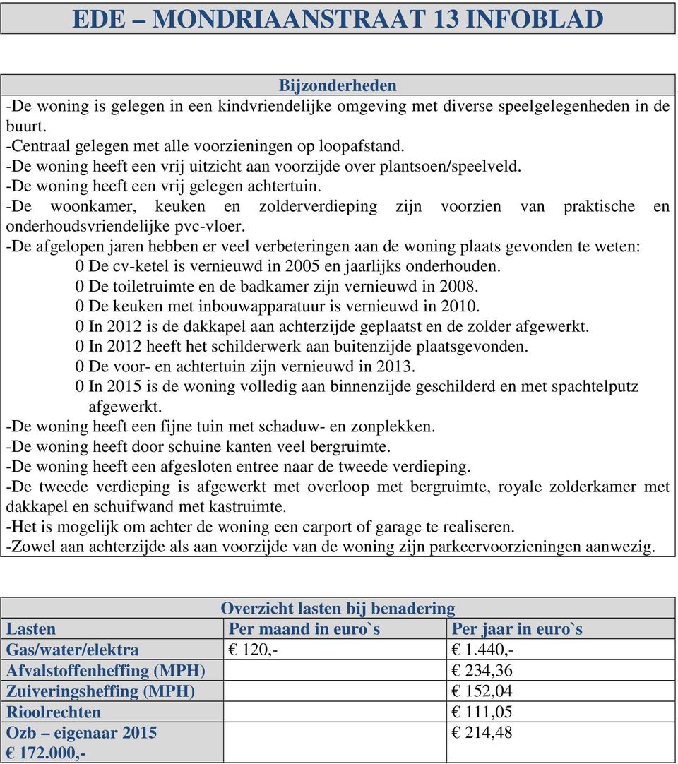 -De woonkamer, keuken en zolderverdieping zijn voorzien van praktische en onderhoudsvriendelijke pvc-vloer.