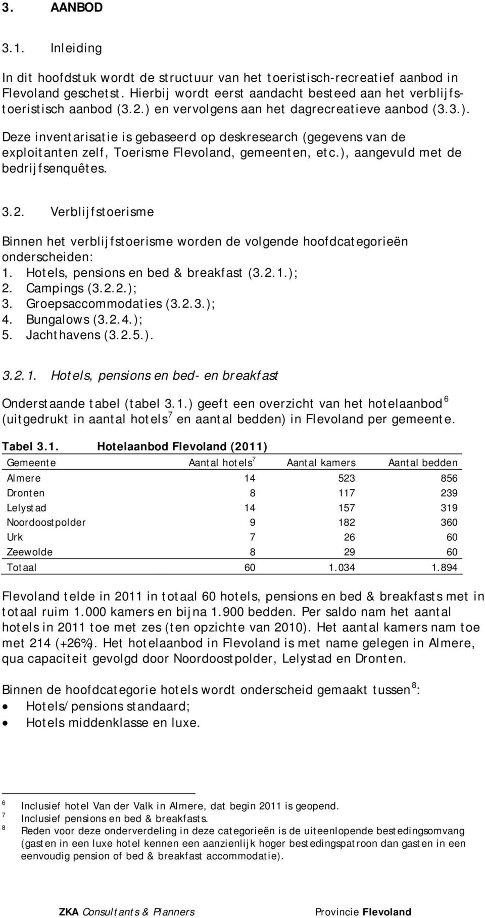 ), aangevuld met de bedrijfsenquêtes. 3.2. Verblijfstoerisme Binnen het verblijfstoerisme worden de volgende hoofdcategorieën onderscheiden: 1. Hotels, pensions en bed & breakfast (3.2.1.); 2.