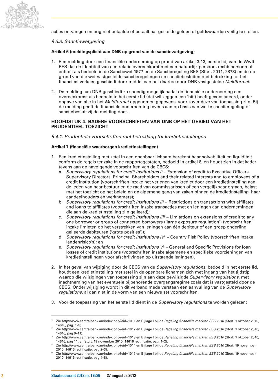 13, eerste lid, van de Wwft BES dat de identiteit van een relatie overeenkomt met een natuurlijk persoon, rechtspersoon of entiteit als bedoeld in de Sanctiewet 1977 en de Sanctieregeling BES (Stcrt.