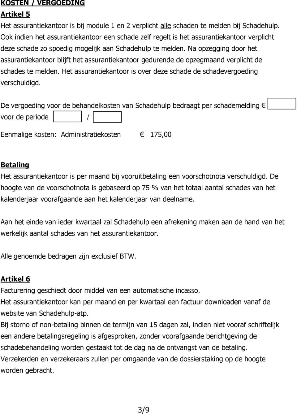 Na opzegging door het assurantiekantoor blijft het assurantiekantoor gedurende de opzegmaand verplicht de schades te melden. Het assurantiekantoor is over deze schade de schadevergoeding verschuldigd.