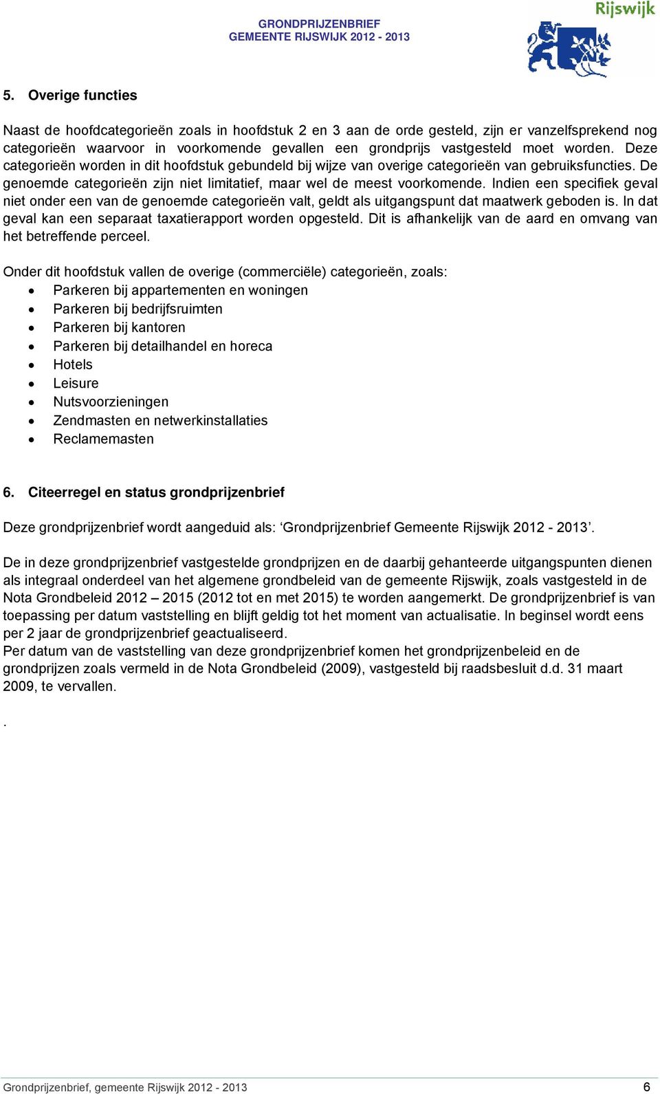 Indien een specifiek geval niet onder een van de genoemde categorieën valt, geldt als uitgangspunt dat maatwerk geboden is. In dat geval kan een separaat taxatierapport worden opgesteld.