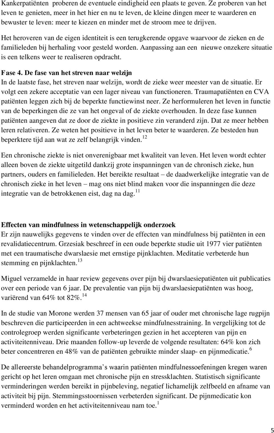 Het heroveren van de eigen identiteit is een terugkerende opgave waarvoor de zieken en de familieleden bij herhaling voor gesteld worden.