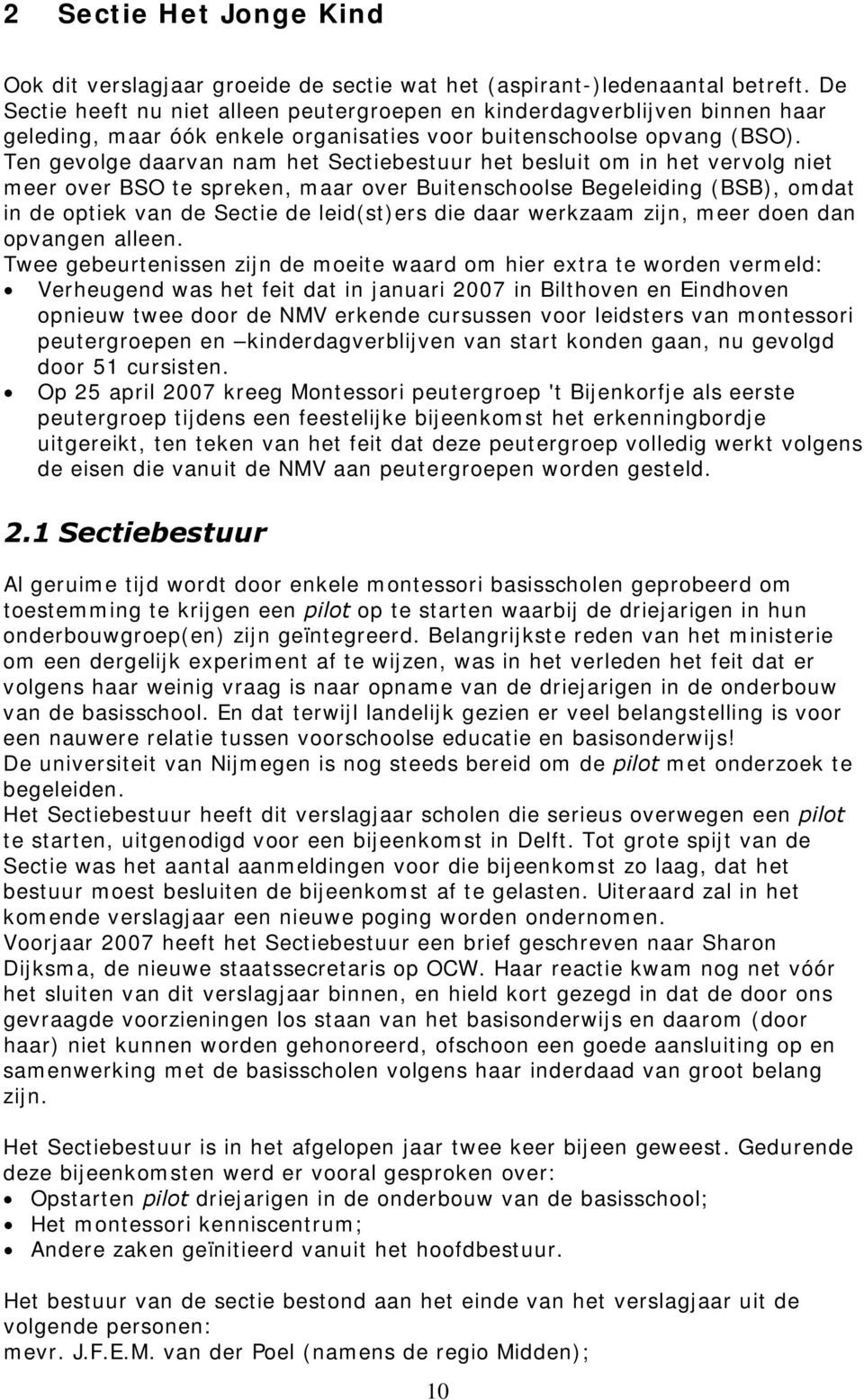 Ten gevolge daarvan nam het Sectiebestuur het besluit om in het vervolg niet meer over BSO te spreken, maar over Buitenschoolse Begeleiding (BSB), omdat in de optiek van de Sectie de leid(st)ers die