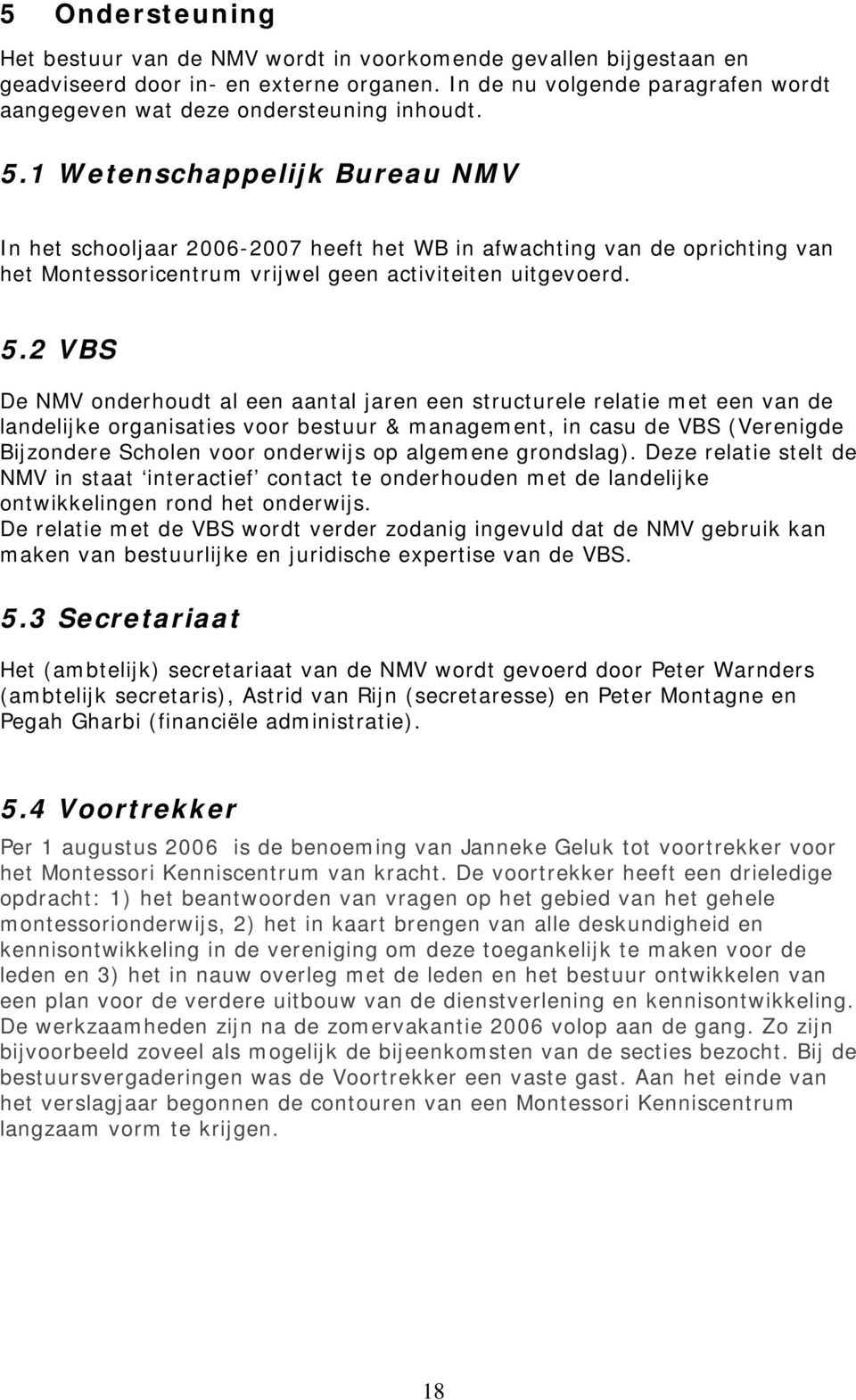 1 Wetenschappelijk Bureau NMV In het schooljaar 2006-2007 heeft het WB in afwachting van de oprichting van het Montessoricentrum vrijwel geen activiteiten uitgevoerd. 5.