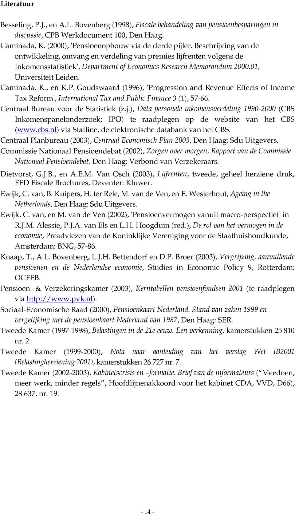 Beschrijving van de ontwikkeling, omvang en verdeling van premies lijfrenten volgens de Inkomensstatistiek', Department of Economics Research Memorandum 2000.01, Universiteit Leiden. Caminada, K.