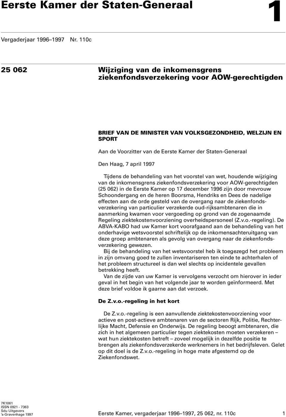 Staten-Generaal Den Haag, 7 april 1997 Tijdens de behandeling van het voorstel van wet, houdende wijziging van de inkomensgrens ziekenfondsverzekering voor AOW-gerechtigden (25 062) in de Eerste