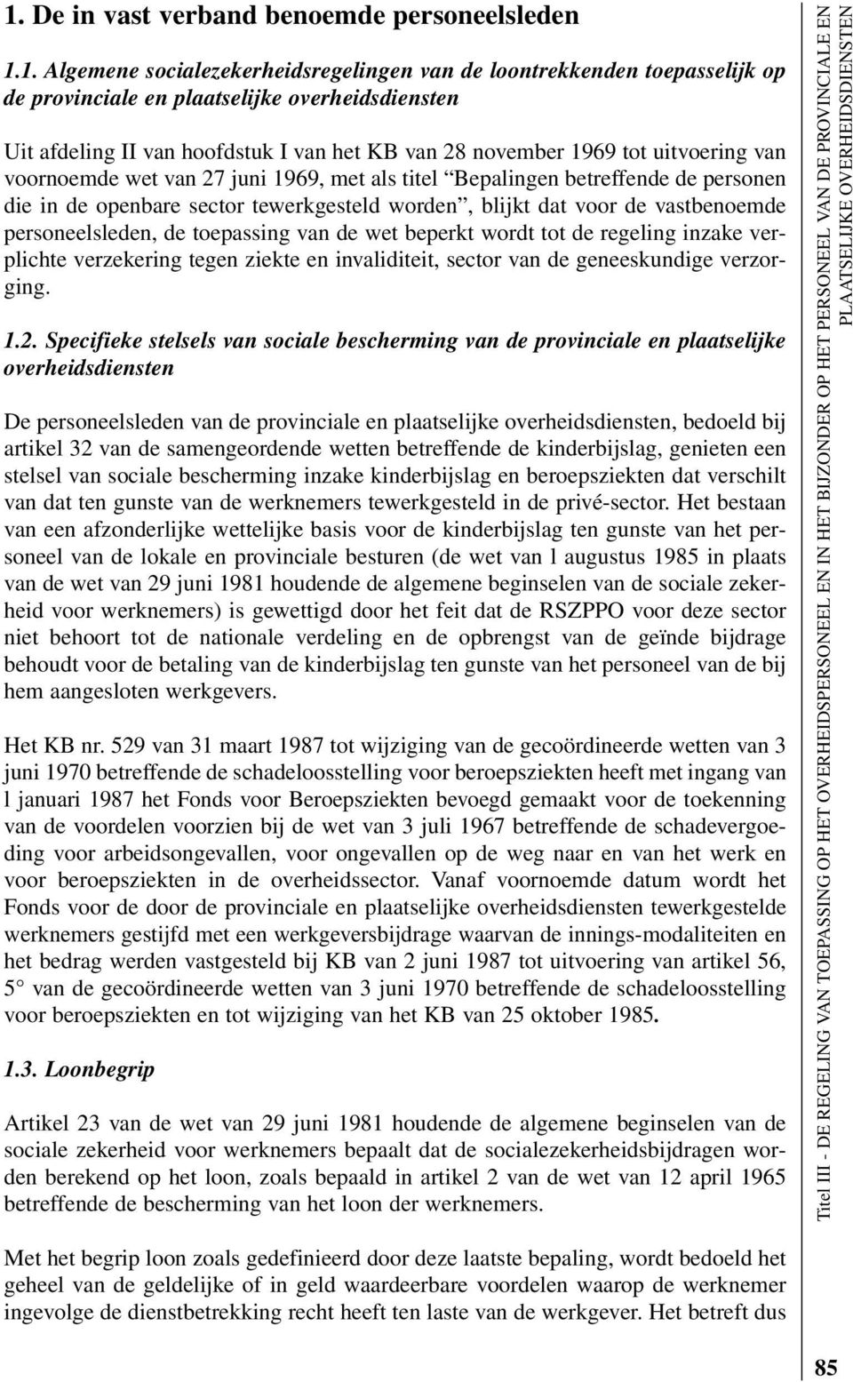 dat voor de vastbenoemde personeelsleden, de toepassing van de wet beperkt wordt tot de regeling inzake verplichte verzekering tegen ziekte en invaliditeit, sector van de geneeskundige verzorging. 1.