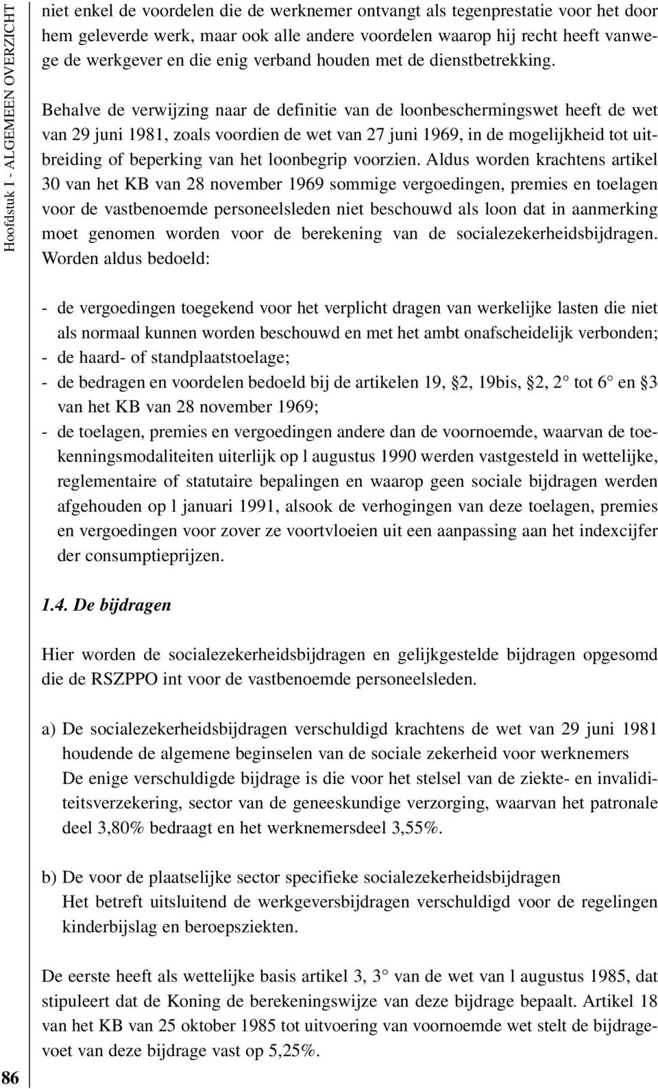 Behalve de verwijzing naar de definitie van de loonbeschermingswet heeft de wet van 29 juni 1981, zoals voordien de wet van 27 juni 1969, in de mogelijkheid tot uitbreiding of beperking van het