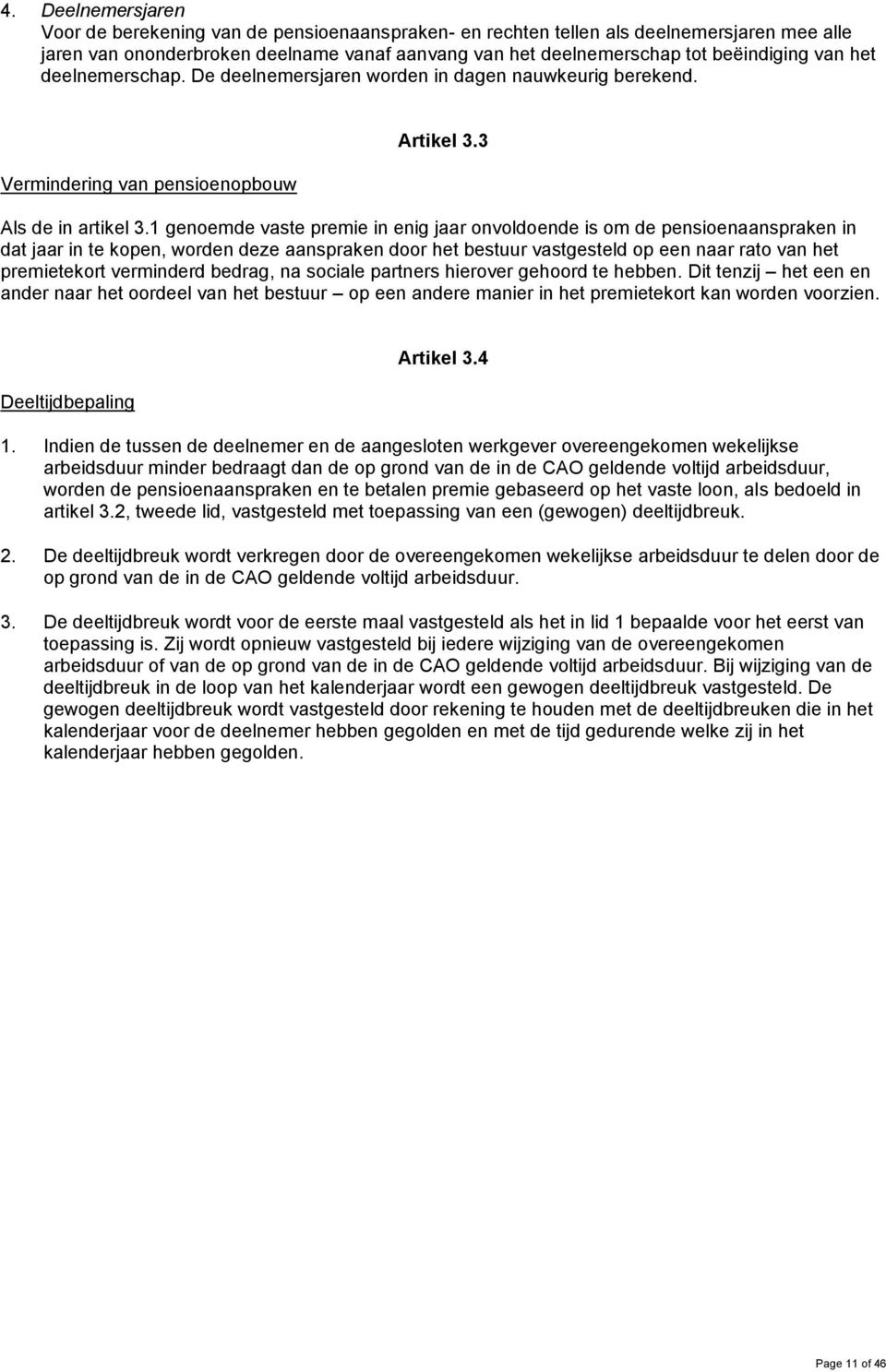 1 genoemde vaste premie in enig jaar onvoldoende is om de pensioenaanspraken in dat jaar in te kopen, worden deze aanspraken door het bestuur vastgesteld op een naar rato van het premietekort