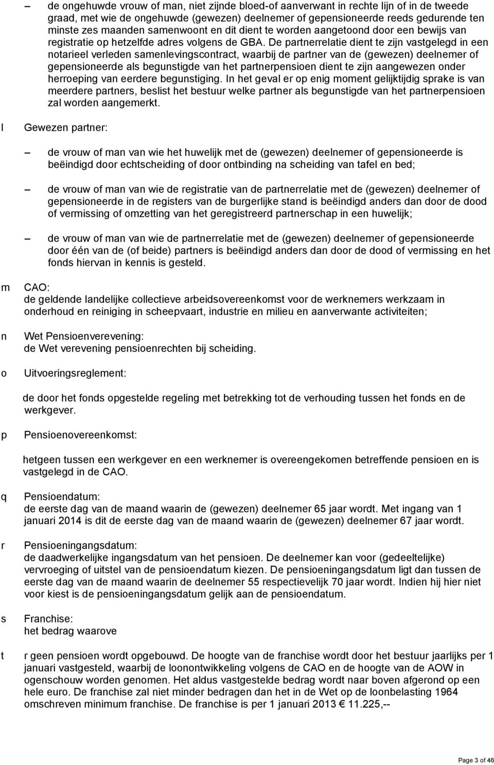 De partnerrelatie dient te zijn vastgelegd in een notarieel verleden samenlevingscontract, waarbij de partner van de (gewezen) deelnemer of gepensioneerde als begunstigde van het partnerpensioen