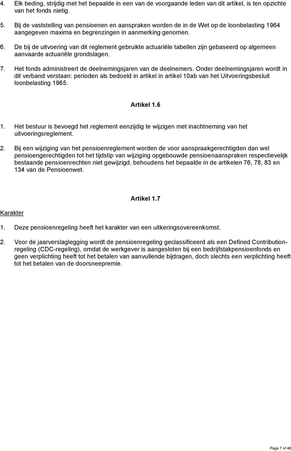 De bij de uitvoering van dit reglement gebruikte actuariële tabellen zijn gebaseerd op algemeen aanvaarde actuariële grondslagen. 7. Het fonds administreert de deelnemingsjaren van de deelnemers.