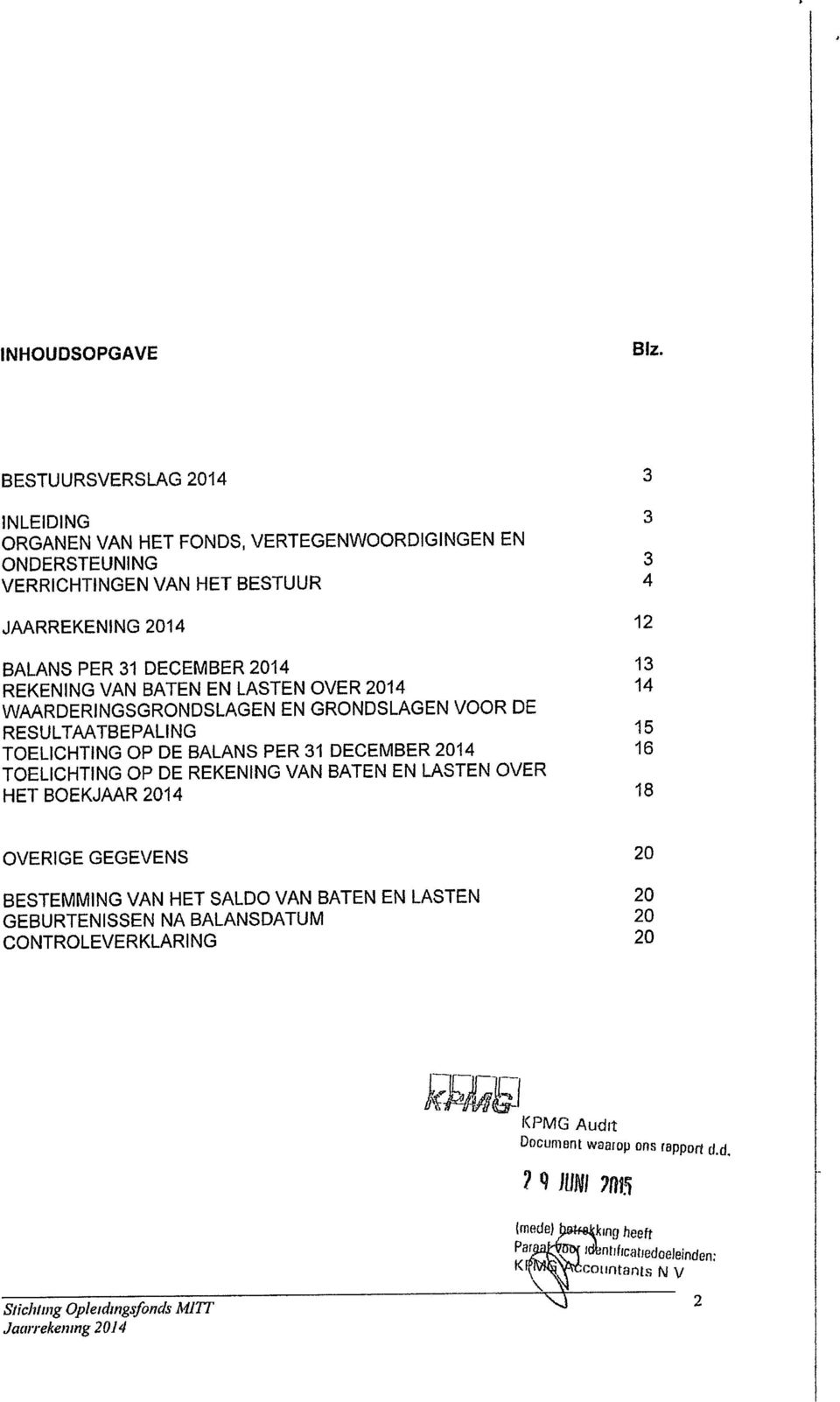 EN LASTEN OVER 2014 WAARDERINGSGRONDSLAGEN EN GRONDSLAGEN VOOR DE RESULTAATBEPALING TOELICHTING OP DE BALANS PER 31 DECEMBER 2014 TOELICHTING OP DE REKENING VAN BATEN EN LASTEN OVER HET