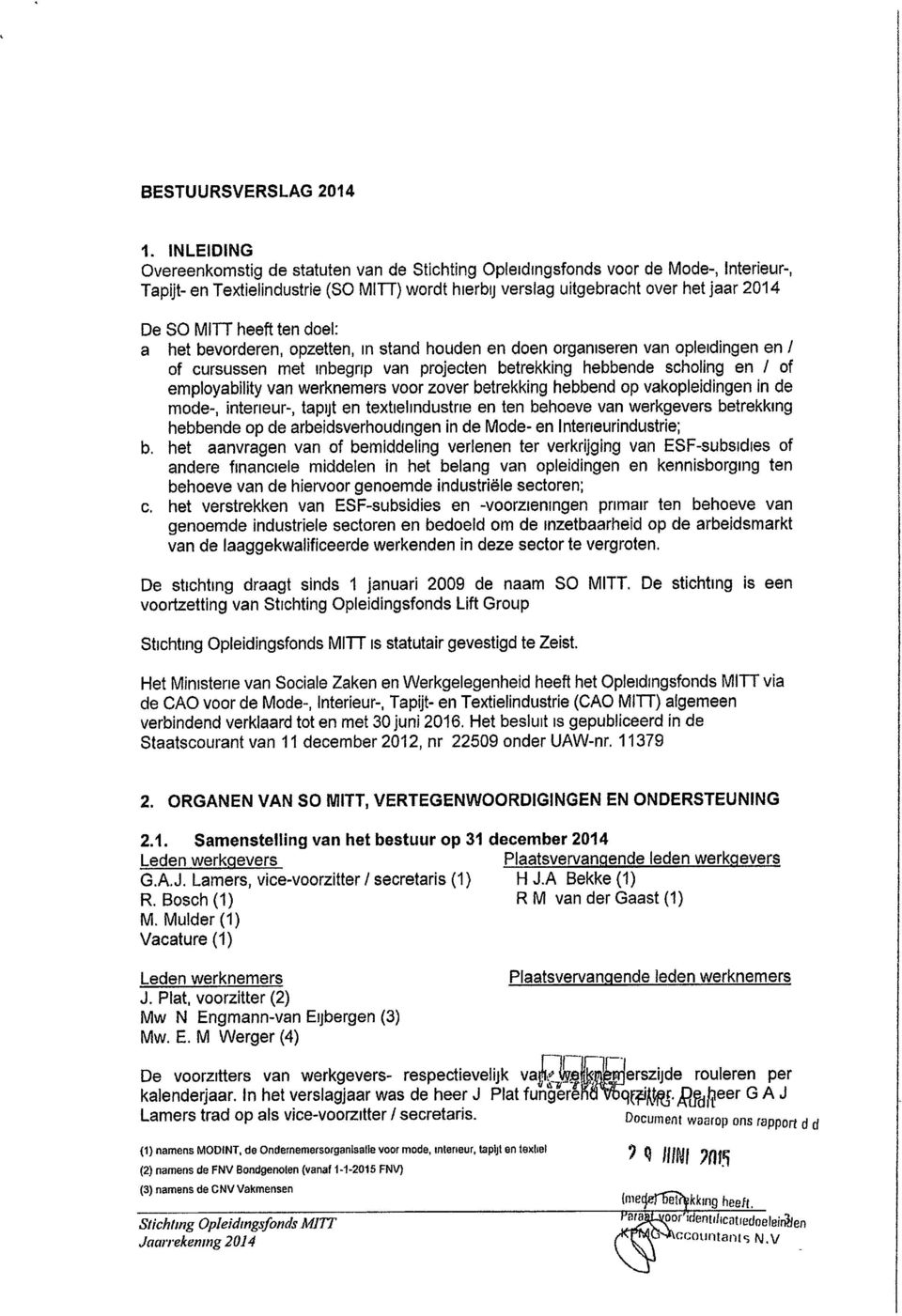 heeft ten doel: a het bevorderen, opzetten, in stand houden en doen organiseren van opleidingen en / of cursussen met mbegnp van projecten betrekking hebbende scholing en / of employability van