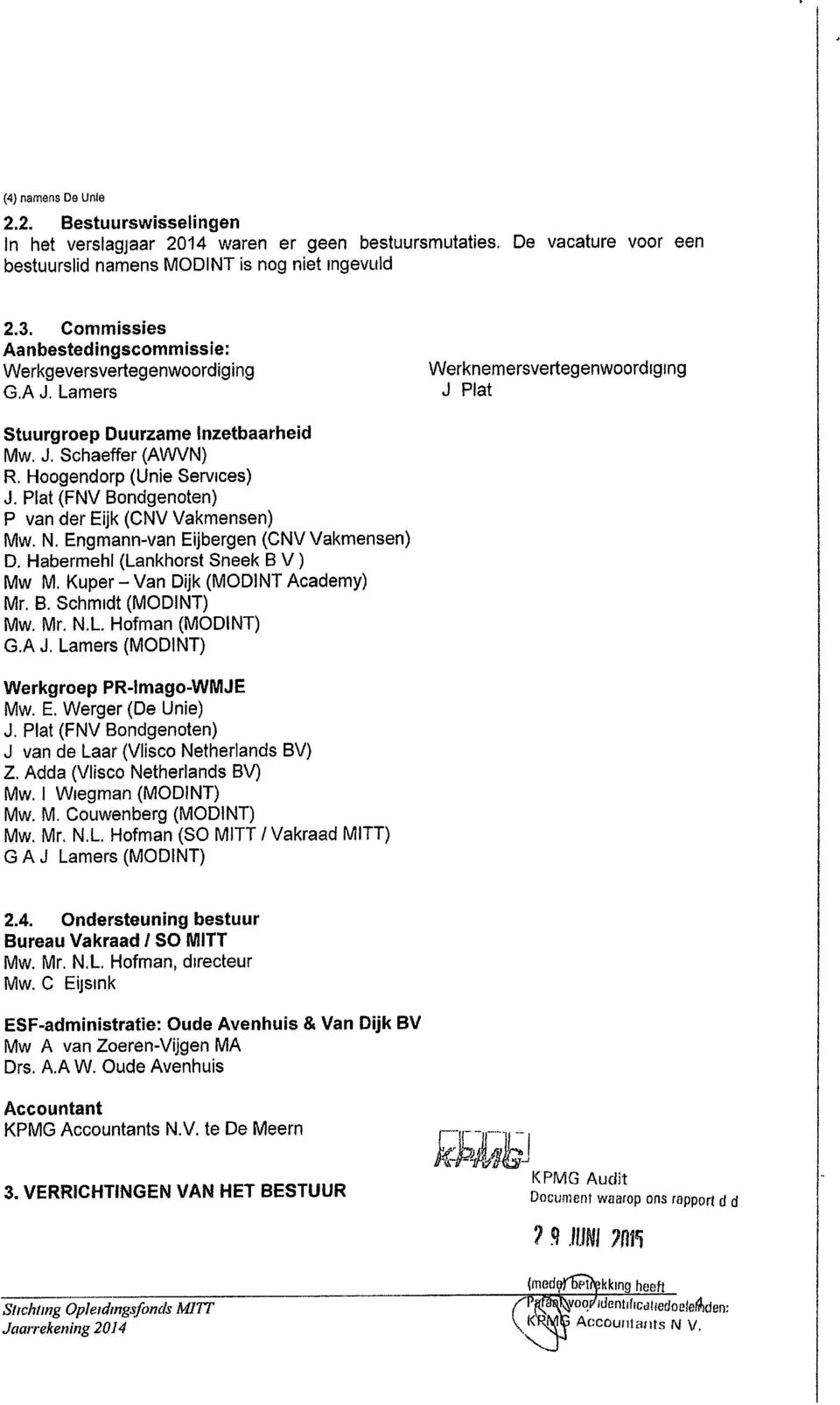 Hoogendorp (Unie Services) J. Plat (FNV Bondgenoten) P van der Eijk (CNV Vakmensen) Mw. N. Engmann-van Eijbergen (CNV Vakmensen) D. Habermehl (Lankhorst Sneek B V) Mw M.