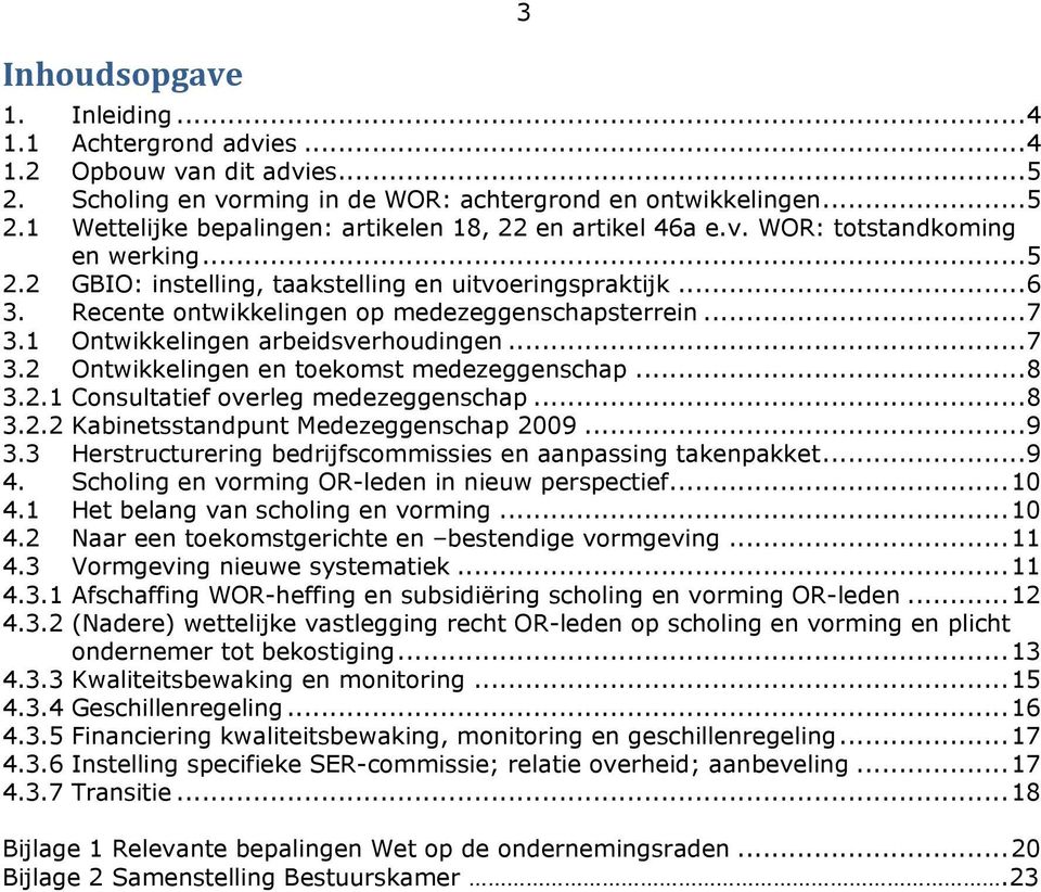 .. 7 3.2 Ontwikkelingen en toekomst medezeggenschap... 8 3.2.1 Consultatief overleg medezeggenschap... 8 3.2.2 Kabinetsstandpunt Medezeggenschap 2009... 9 3.