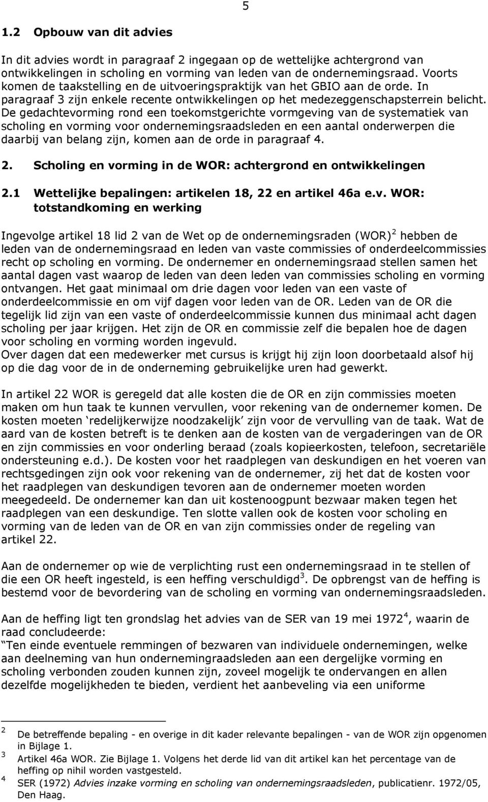 De gedachtevorming rond een toekomstgerichte vormgeving van de systematiek van scholing en vorming voor ondernemingsraadsleden en een aantal onderwerpen die daarbij van belang zijn, komen aan de orde