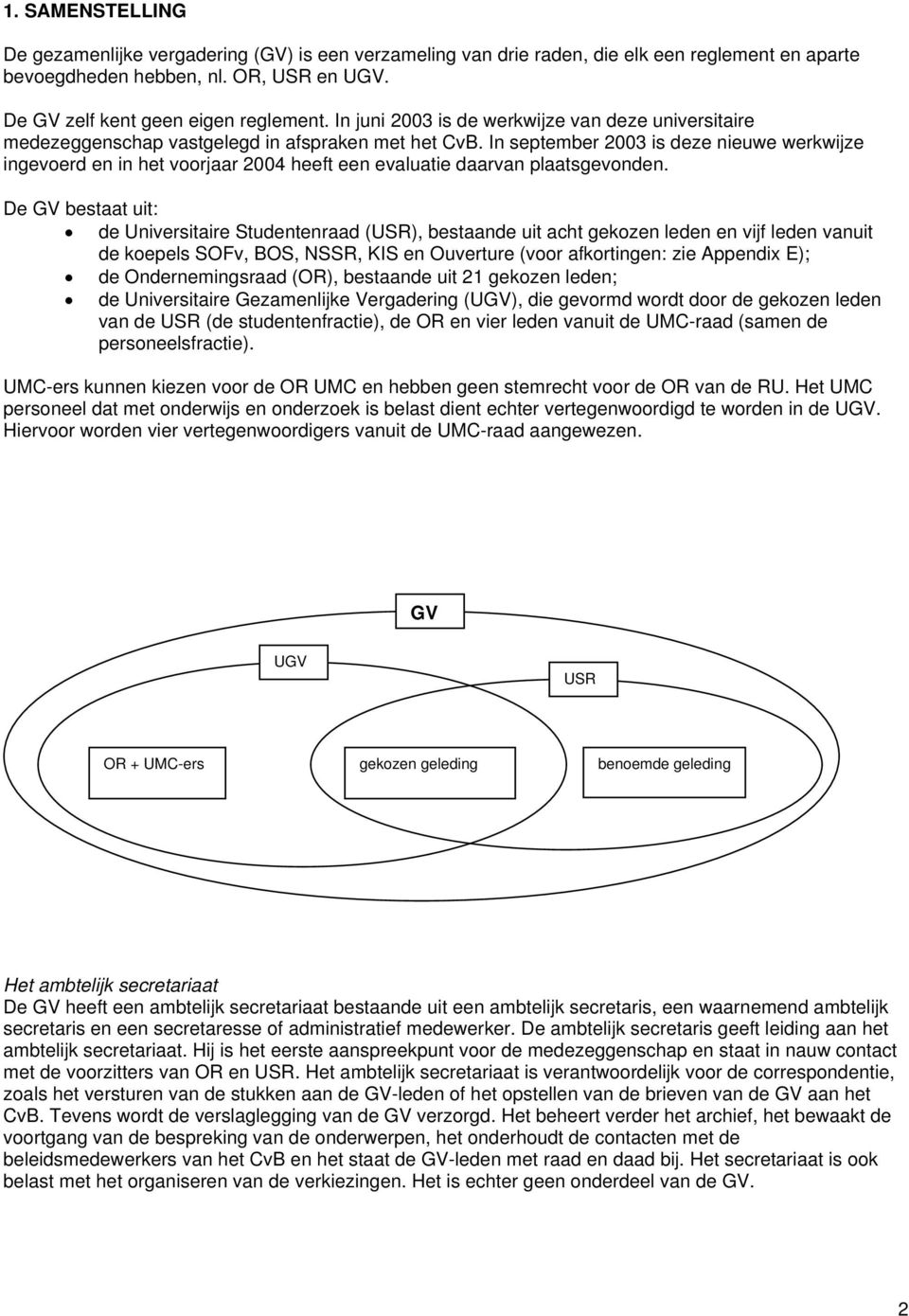 In september 2003 is deze nieuwe werkwijze ingevoerd en in het voorjaar 2004 heeft een evaluatie daarvan plaatsgevonden.