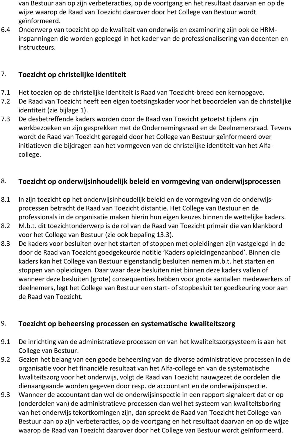 Toezicht op christelijke identiteit 7.1 Het toezien op de christelijke identiteit is Raad van Toezicht-breed een kernopgave. 7.2 De Raad van Toezicht heeft een eigen toetsingskader voor het beoordelen van de christelijke identiteit (zie bijlage 1).