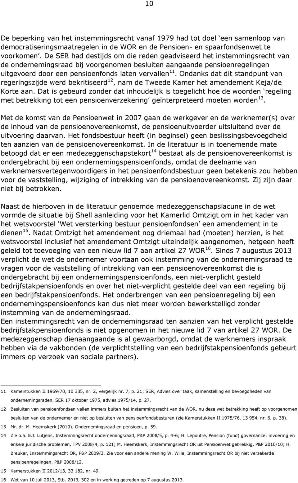 Ondanks dat dit standpunt van regeringszijde werd bekritiseerd 12, nam de Tweede Kamer het amendement Keja/de Korte aan.