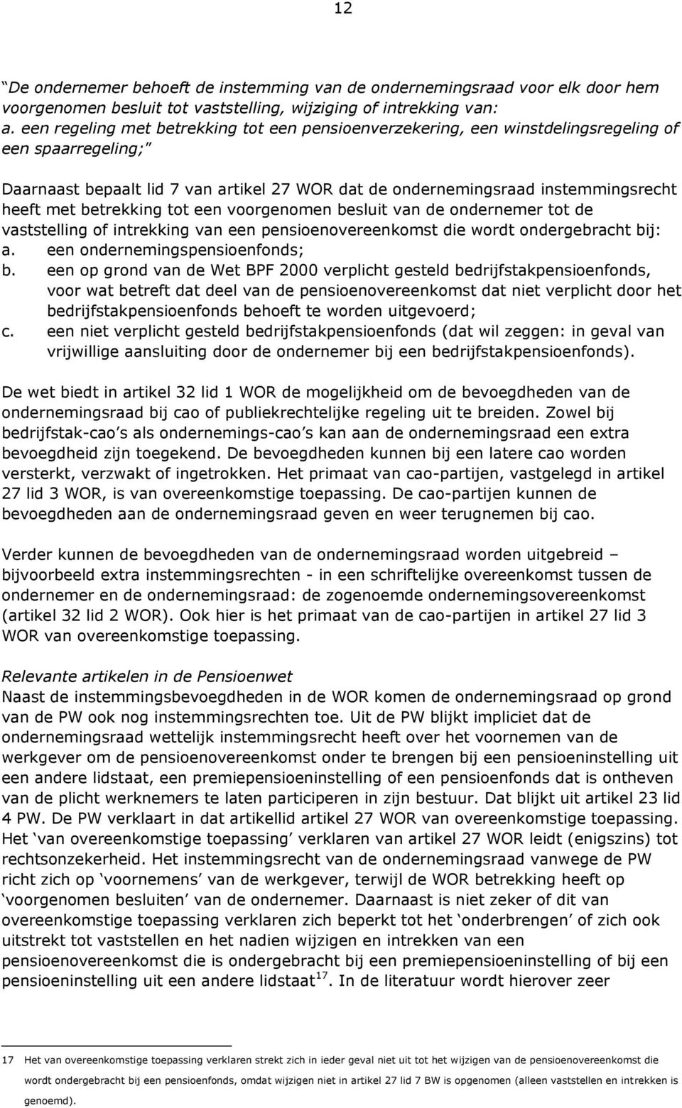 betrekking tot een voorgenomen besluit van de ondernemer tot de vaststelling of intrekking van een pensioenovereenkomst die wordt ondergebracht bij: a. een ondernemingspensioenfonds; b.