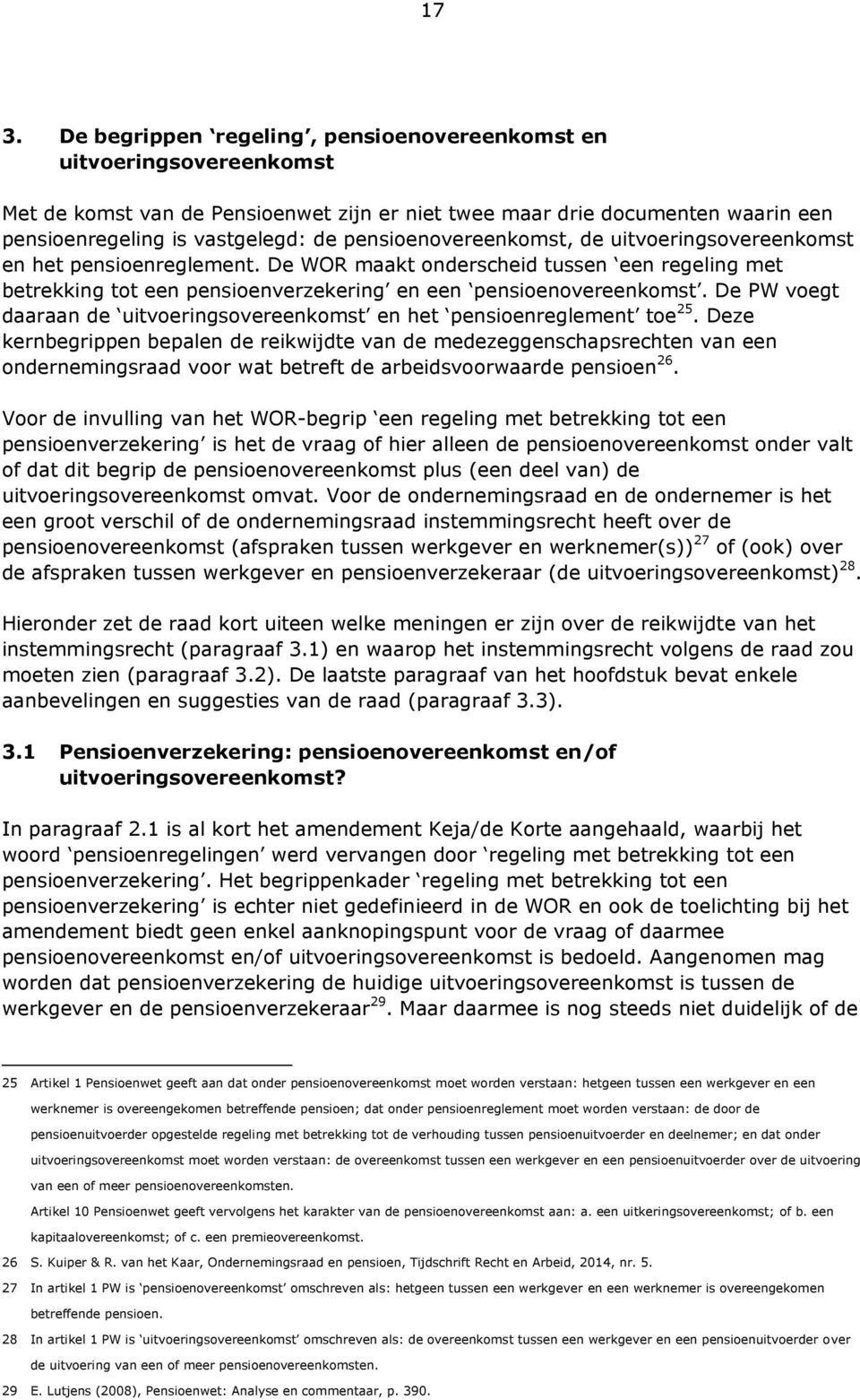 De PW voegt daaraan de uitvoeringsovereenkomst en het pensioenreglement toe 25.