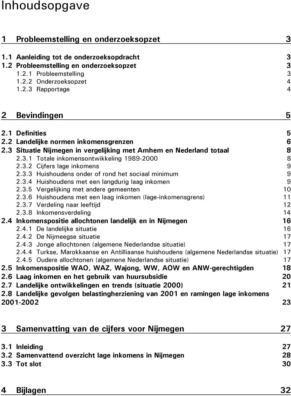 3.3 Huishoudens onder of rond het sociaal minimum 9 2.3.4 Huishoudens met een langdurig laag inkomen 9 2.3.5 Vergelijking met andere gemeenten 10 2.3.6 Huishoudens met een laag inkomen (lage-inkomensgrens) 11 2.