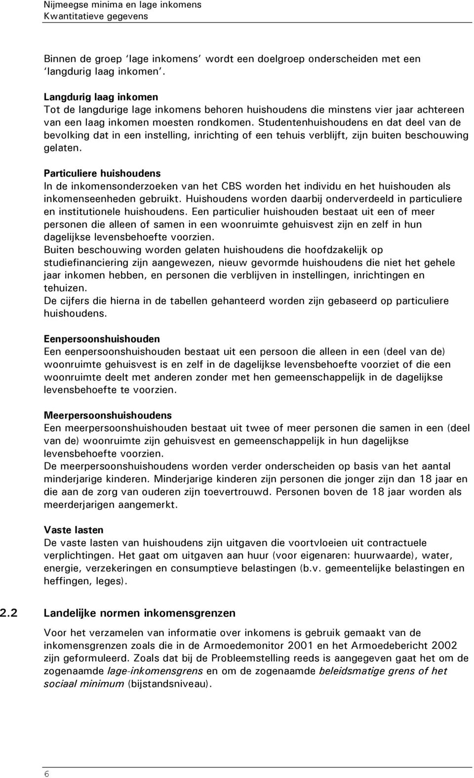 Studentenhuishoudens en dat deel van de bevolking dat in een instelling, inrichting of een tehuis verblijft, zijn buiten beschouwing gelaten.