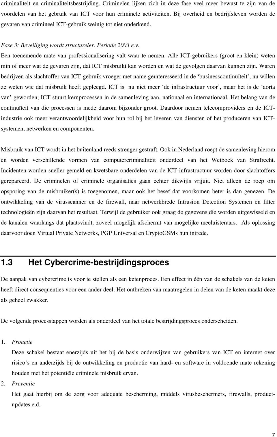 Alle ICT-gebruikers (groot en klein) weten min of meer wat de gevaren zijn, dat ICT misbruikt kan worden en wat de gevolgen daarvan kunnen zijn.