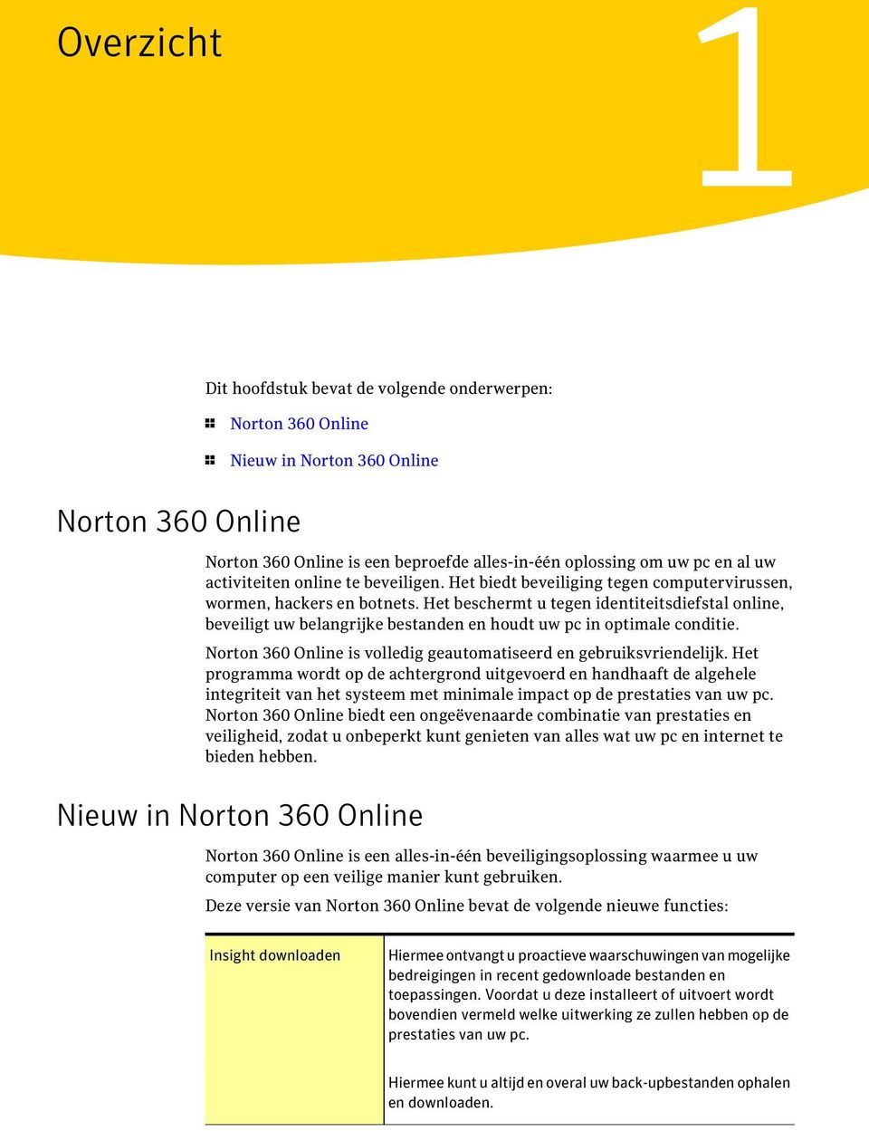 Het beschermt u tegen identiteitsdiefstal online, beveiligt uw belangrijke bestanden en houdt uw pc in optimale conditie. Norton 360 Online is volledig geautomatiseerd en gebruiksvriendelijk.