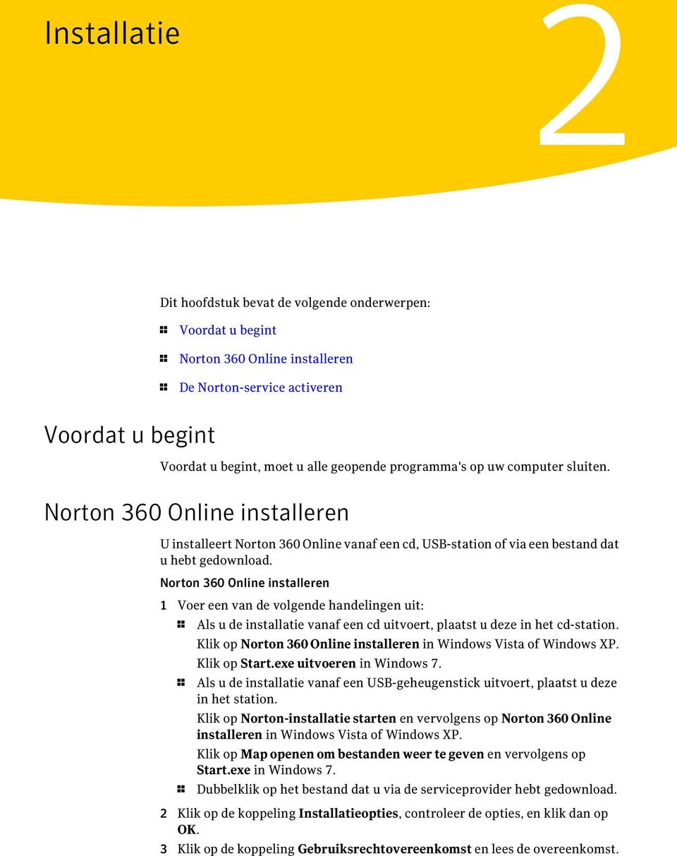 Norton 360 Online installeren 1 Voer een van de volgende handelingen uit: 1 Als u de installatie vanaf een cd uitvoert, plaatst u deze in het cd-station.
