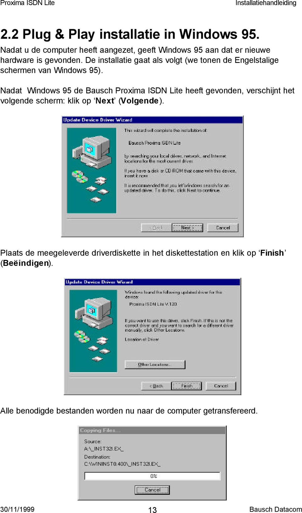 De installatie gaat als volgt (we tonen de Engelstalige schermen van Windows 95).