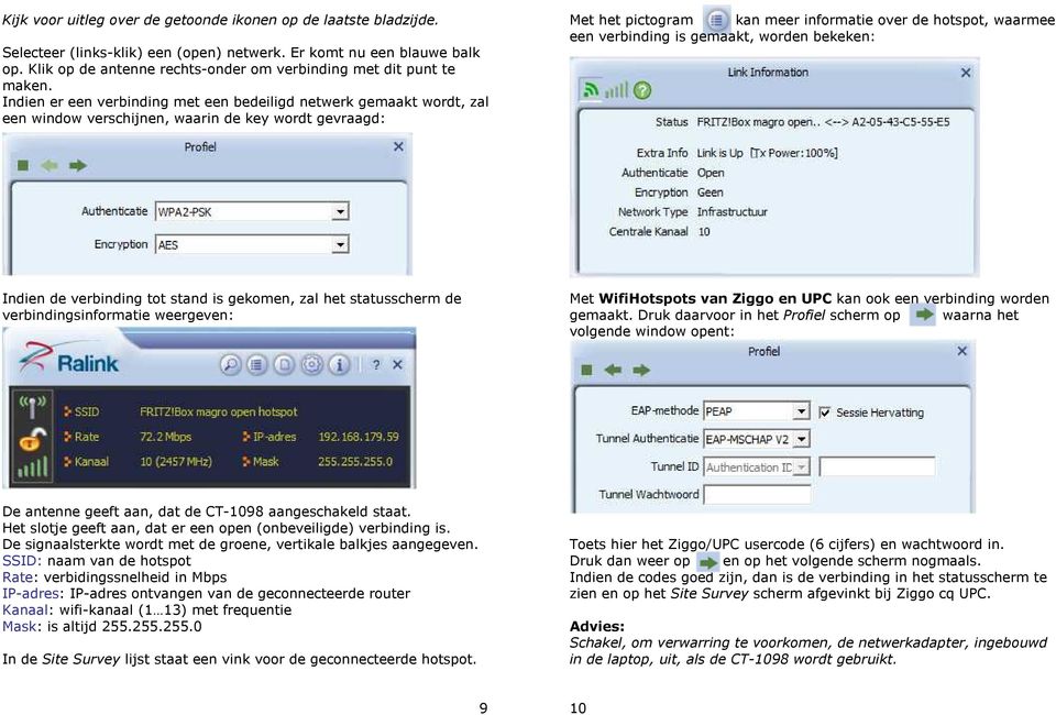 Indien er een verbinding met een bedeiligd netwerk gemaakt wordt, zal een window verschijnen, waarin de key wordt gevraagd: Met het pictogram kan meer informatie over de hotspot, waarmee een