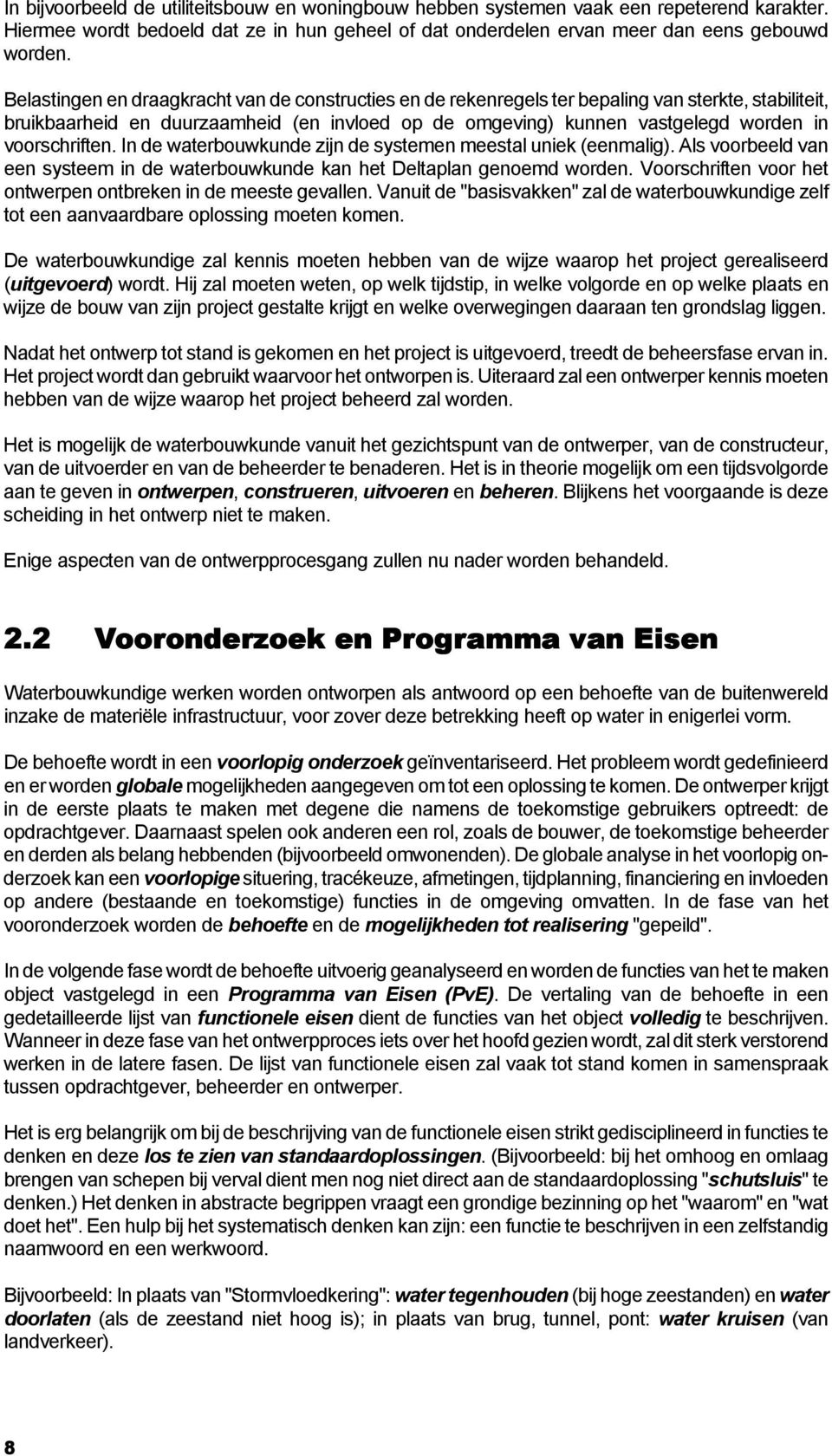 voorschriften. In de waterbouwkunde zijn de systemen meestal uniek (eenmalig). Als voorbeeld van een systeem in de waterbouwkunde kan het Deltaplan genoemd worden.